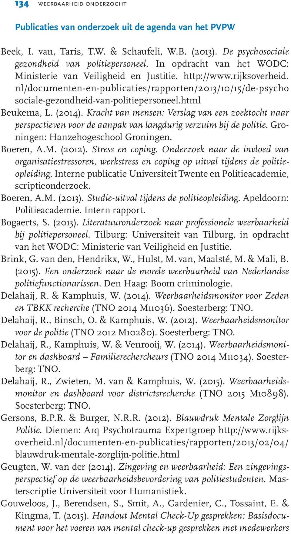 html Beukema, L. (2014). Kracht van mensen: Verslag van een zoektocht naar perspectieven voor de aanpak van langdurig verzuim bij de politie. Groningen: Hanzehogeschool Groningen. Boeren, A.M. (2012).