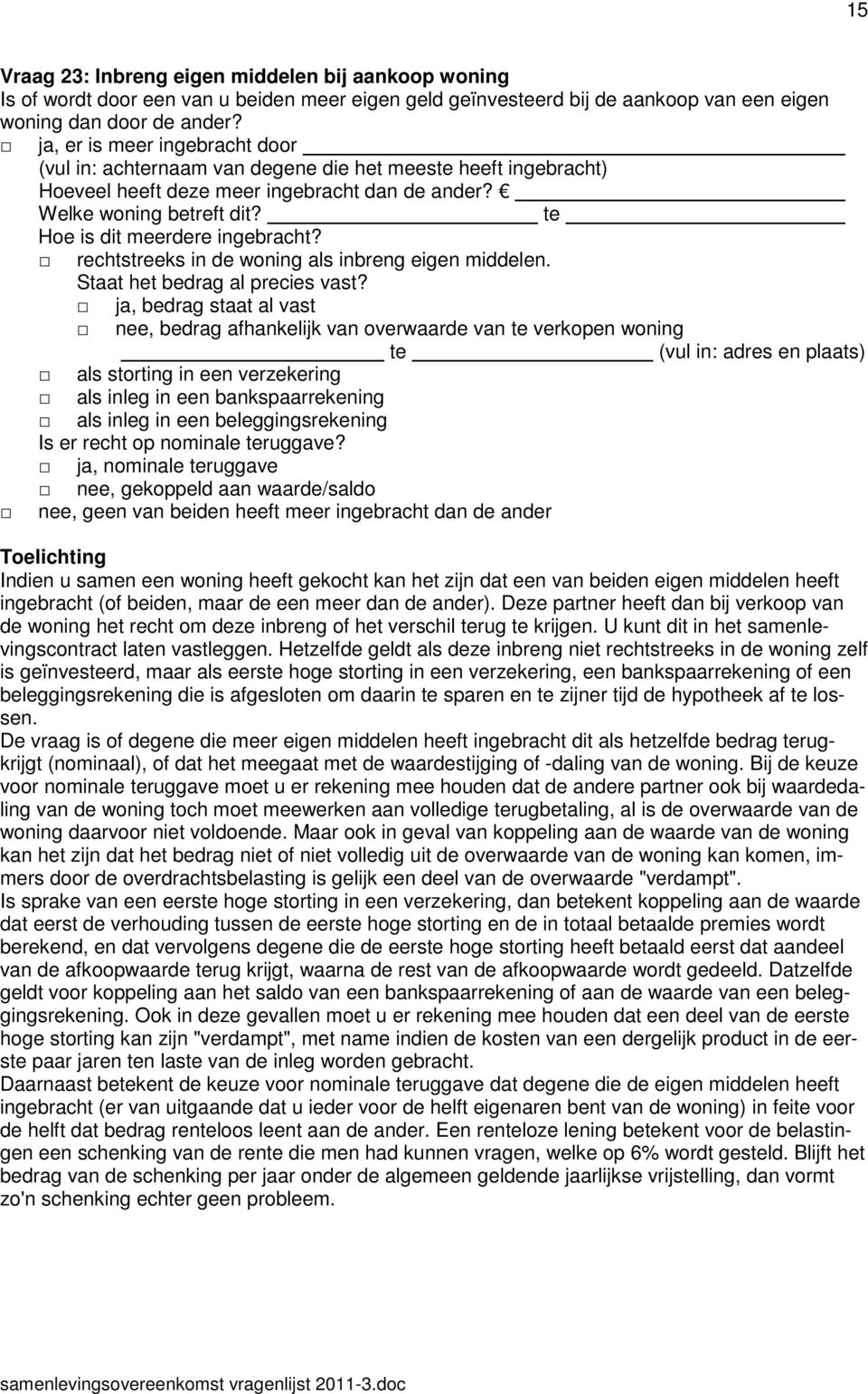 te Hoe is dit meerdere ingebracht? rechtstreeks in de woning als inbreng eigen middelen. Staat het bedrag al precies vast?