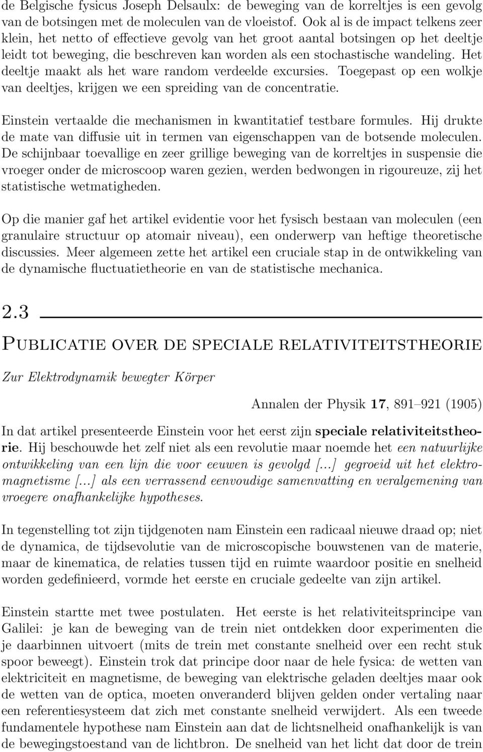 Het deeltje maakt als het ware random verdeelde excursies. Toegepast op een wolkje van deeltjes, krijgen we een spreiding van de concentratie.