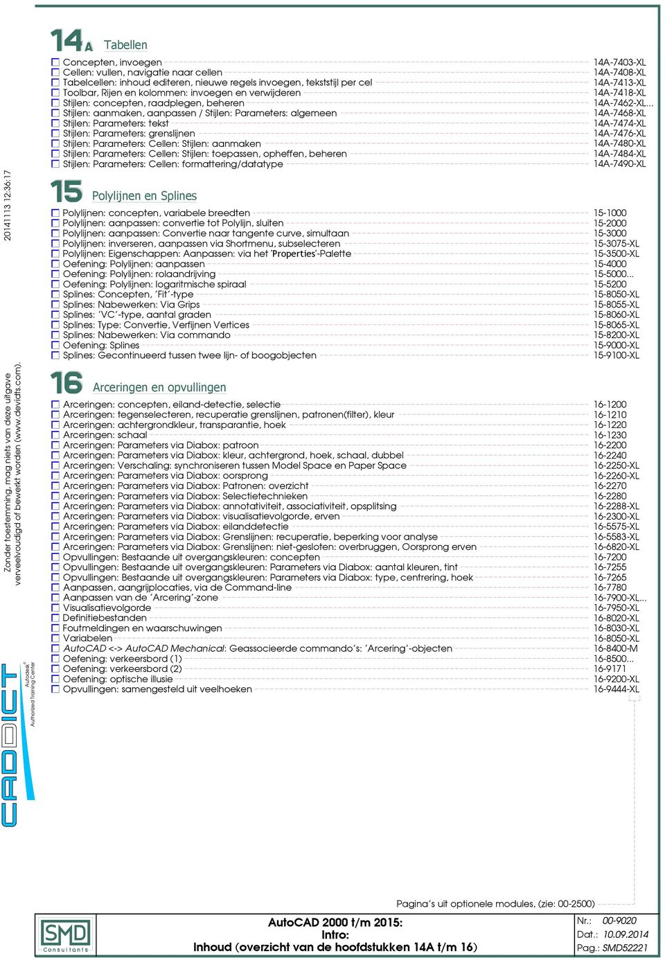 Stijlen: aanmaken Stijlen: Parameters: Cellen: Stijlen: toepassen, opheffen, beheren Stijlen: Parameters: Cellen: formattering/datatype Polylijnen en Splines 14A-7403-XL 14A-7408-XL 14A-7413-XL