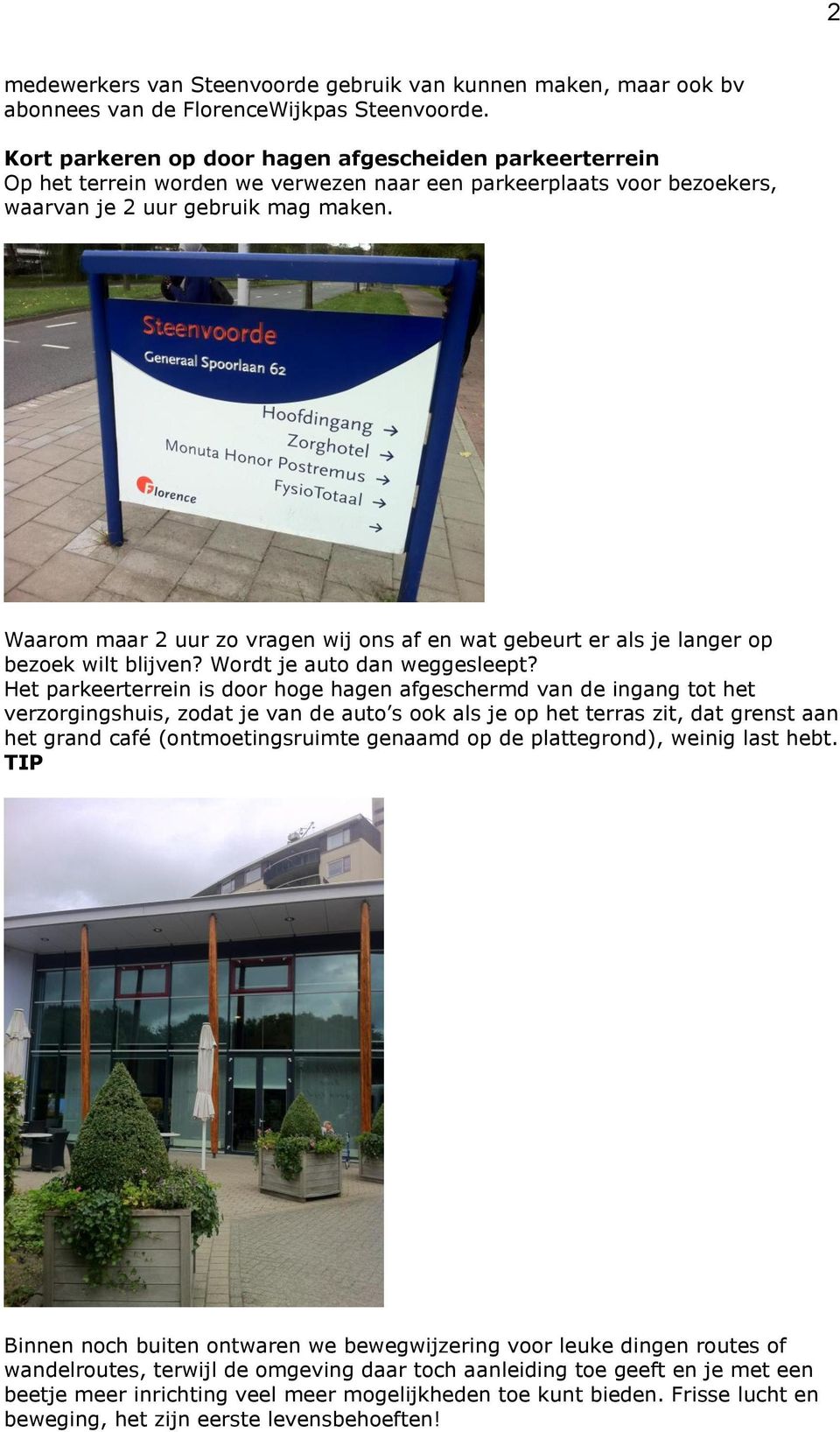 Waarom maar 2 uur zo vragen wij ons af en wat gebeurt er als je langer op bezoek wilt blijven? Wordt je auto dan weggesleept?