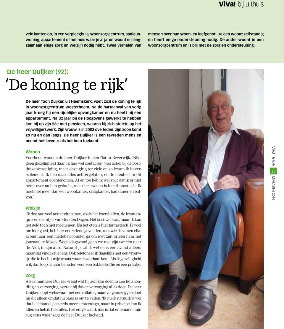 De heer Duijker (92): De koning te rijk De heer Toon Duijker, uit Heemskerk, voelt zich de koning te rijk in woonzorgcentrum Westerheem.