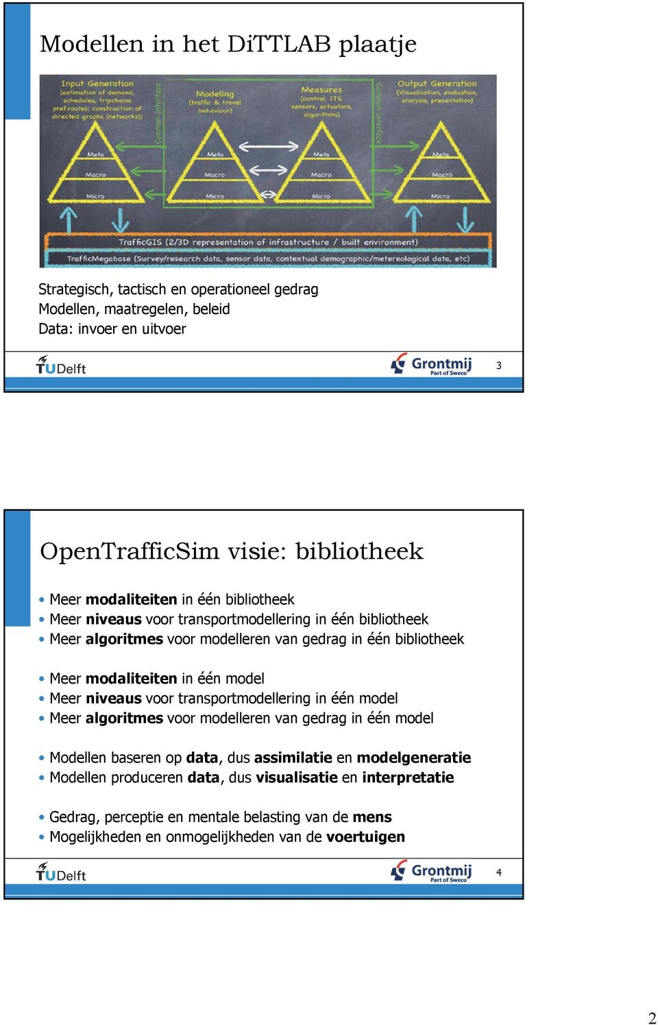 in één model Meer niveaus voor transportmodellering in één model Meer algoritmes voor modelleren van gedrag in één model Modellen baseren op data, dus assimilatie en