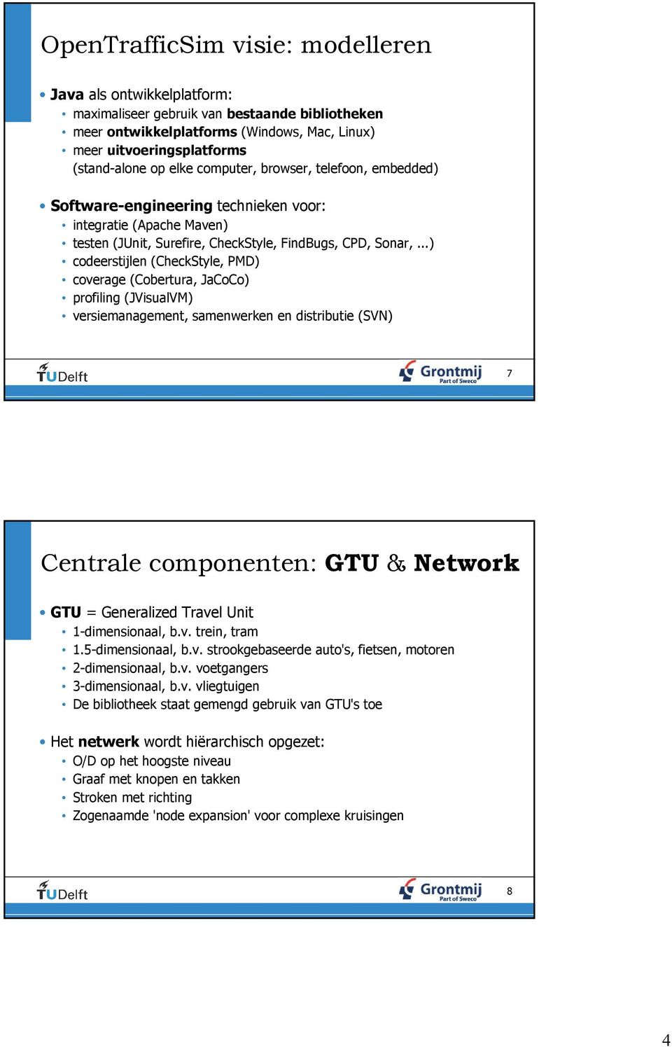 ..) codeerstijlen (CheckStyle, PMD) coverage (Cobertura, JaCoCo) profiling (JVisualVM) versiemanagement, samenwerken en distributie (SVN) 7 Centrale componenten: GTU & Network GTU = Generalized