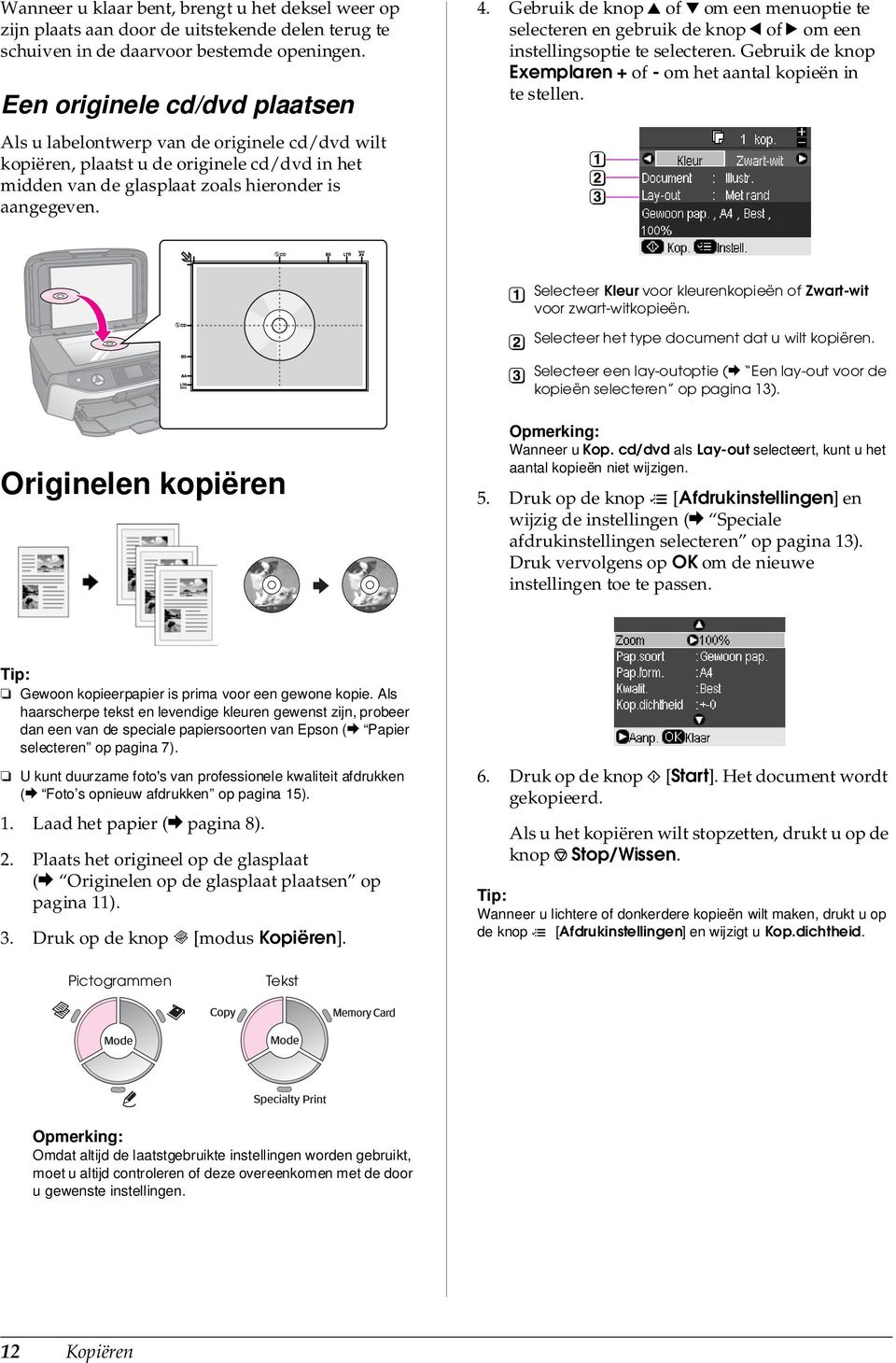 Gebruik de knop u of d om een menuoptie te selecteren en gebruik de knop l of r om een instellingsoptie te selecteren. Gebruik de knop Exemplaren + of - om het aantal kopieën in te stellen.