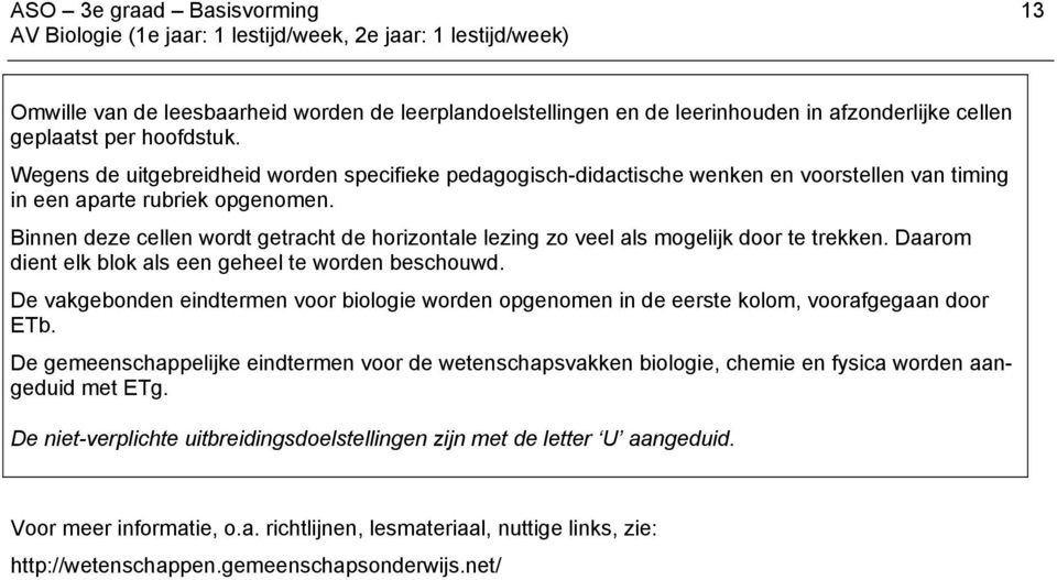 Binnen deze cellen wordt getracht de horizontale lezing zo veel als mogelijk door te trekken. Daarom dient elk blok als een geheel te worden beschouwd.