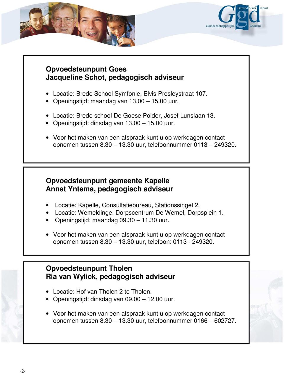 Opvoedsteunpunt gemeente Kapelle Annet Yntema, pedagogisch adviseur Locatie: Kapelle, Consultatiebureau, Stationssingel 2. Locatie: Wemeldinge, Dorpscentrum De Wemel, Dorpsplein 1.