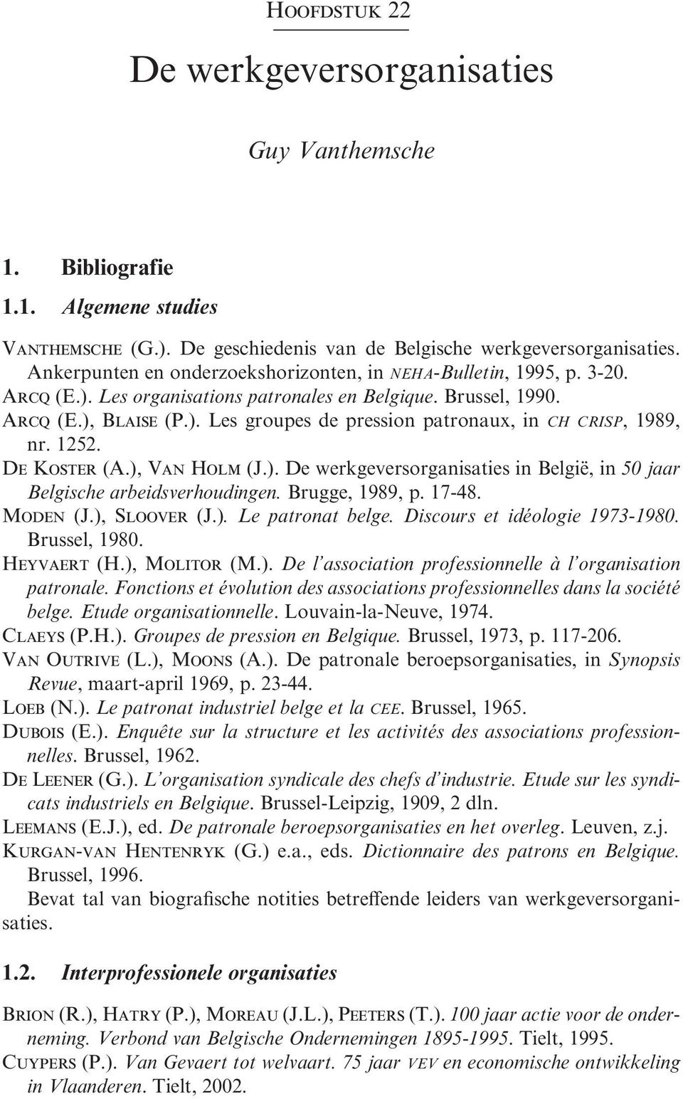 1252. De Koster (A.), Van Holm (J.). De werkgeversorganisaties in België, in 50 jaar Belgische arbeidsverhoudingen. Brugge, 1989, p. 17-48. Moden (J.), Sloover (J.). Le patronat belge.