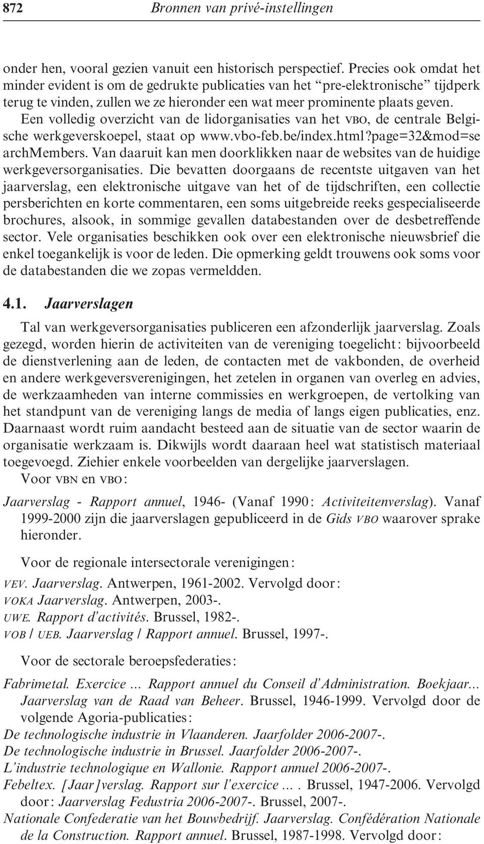 Een volledig overzicht van de lidorganisaties van het vbo, de centrale Belgische werkgeverskoepel, staat op www.vbo-feb.be/index.html?page=32&mod=se archmembers.