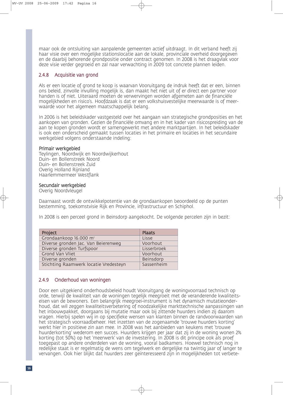 In 28 is het draagvlak voor deze visie verder gegroeid en zal naar verwachting in 29 tot concrete plannen leiden. 2.4.