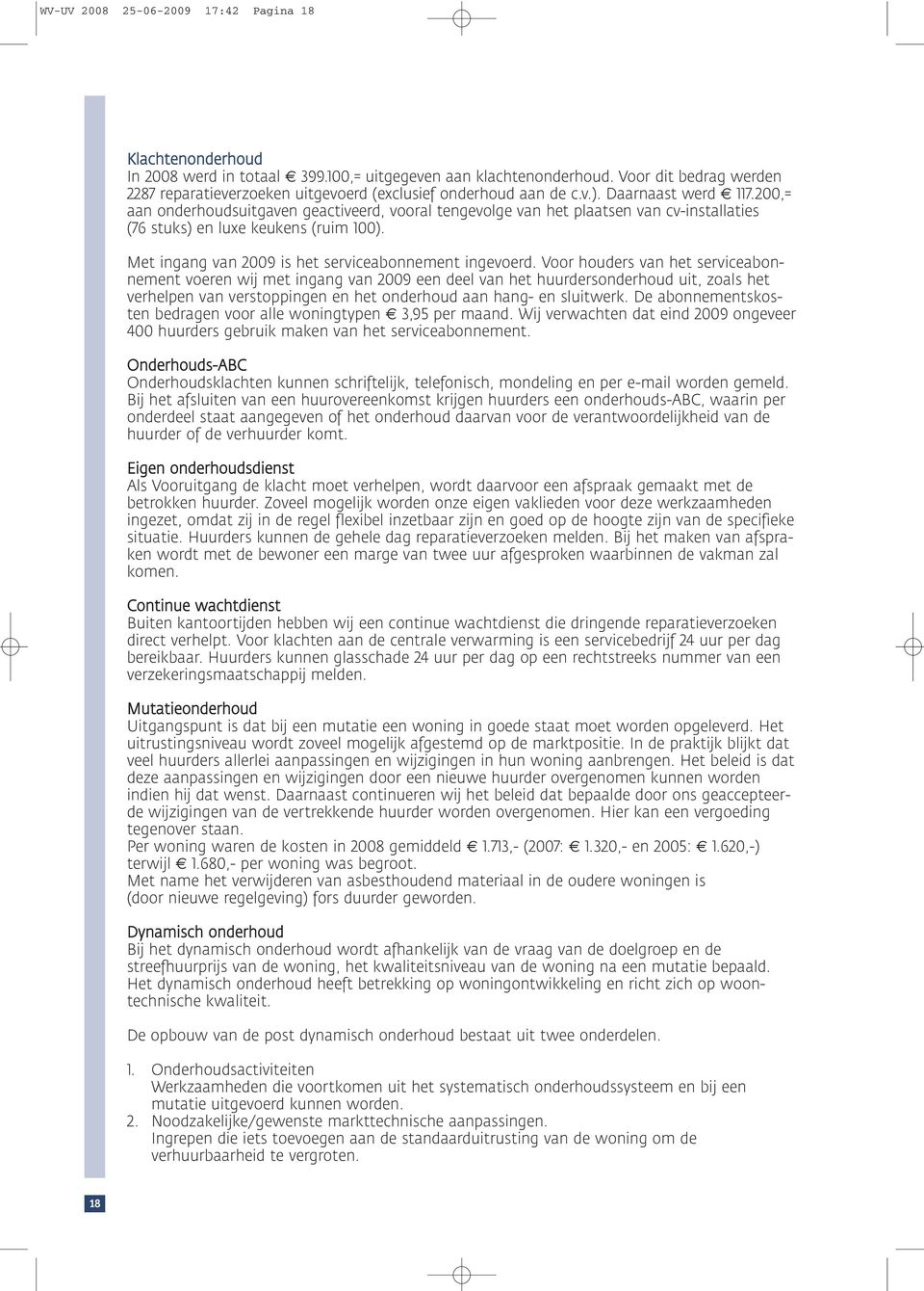 2,= aan onderhoudsuitgaven geactiveerd, vooral tengevolge van het plaatsen van cv-installaties (76 stuks) en luxe keukens (ruim 1). Met ingang van 29 is het serviceabonnement ingevoerd.