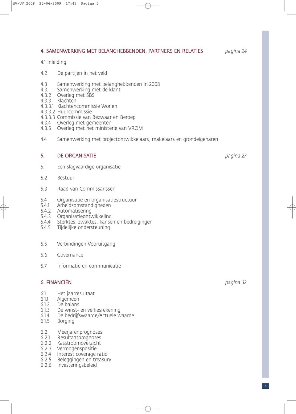 4 Samenwerking met projectontwikkelaars, makelaars en grondeigenaren 5. DE ORGANISATIE pagina 27 5.1 Een slagvaardige organisatie 5.2 Bestuur 5.3 Raad van Commissarissen 5.