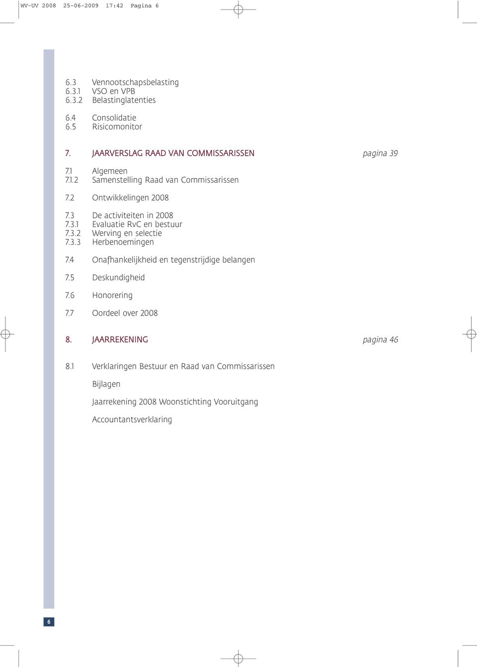 3.2 Werving en selectie 7.3.3 Herbenoemingen 7.4 Onafhankelijkheid en tegenstrijdige belangen 7.5 Deskundigheid 7.6 Honorering 7.7 Oordeel over 28 8.