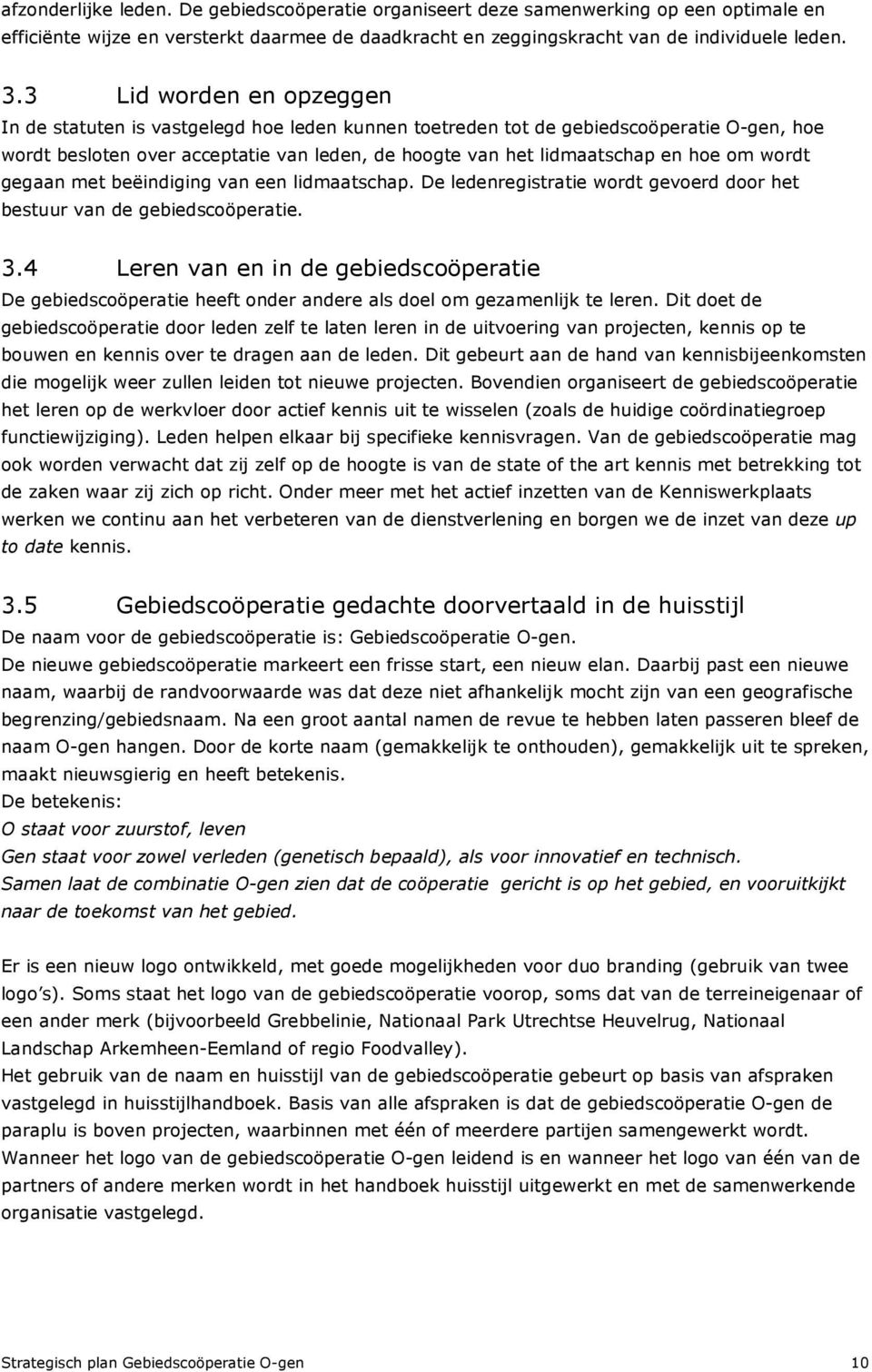 wordt gegaan met beëindiging van een lidmaatschap. De ledenregistratie wordt gevoerd door het bestuur van de gebiedscoöperatie. 3.