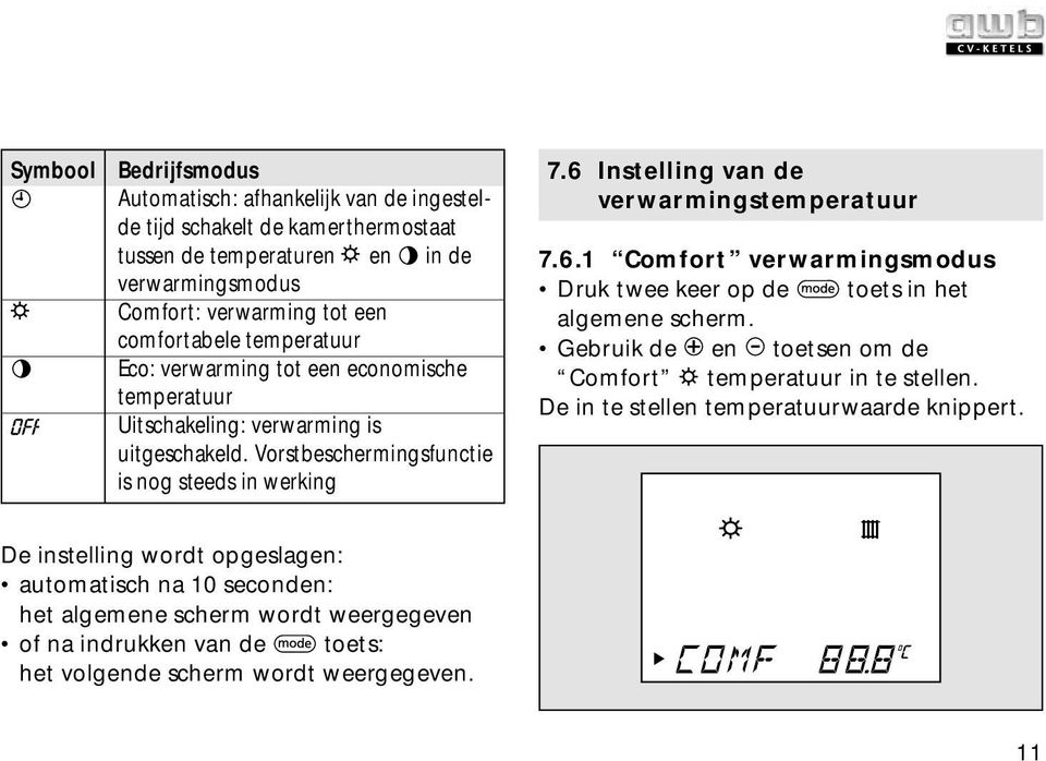 6 Instelling van de verwarmingstemperatuur 7.6.1 Comfort verwarmingsmodus Druk twee keer op de toets in het algemene scherm. Gebruik de en toetsen om de Comfort temperatuur in te stellen.