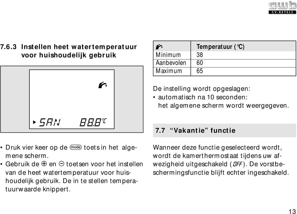 Gebruik de en toetsen voor het instellen van de heet watertemperatuur voor huishoudelijk gebruik. De in te stellen temperatuurwaarde knippert.
