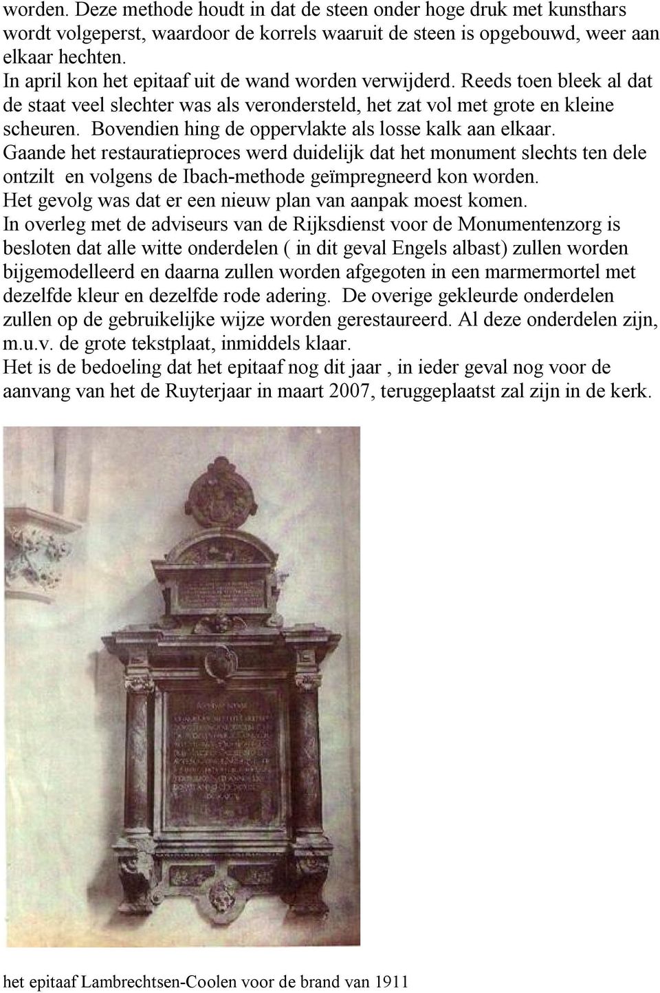 Bovendien hing de oppervlakte als losse kalk aan elkaar. Gaande het restauratieproces werd duidelijk dat het monument slechts ten dele ontzilt en volgens de Ibach-methode geïmpregneerd kon worden.