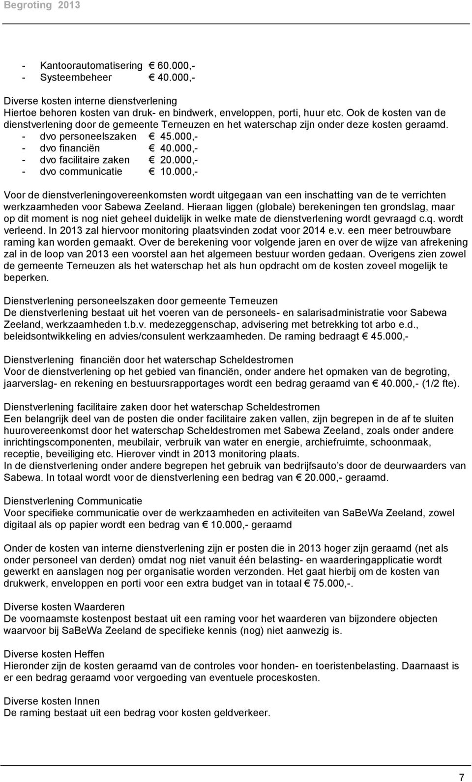 000,- - dvo communicatie 10.000,- Voor de dienstverleningovereenkomsten wordt uitgegaan van een inschatting van de te verrichten werkzaamheden voor Sabewa Zeeland.