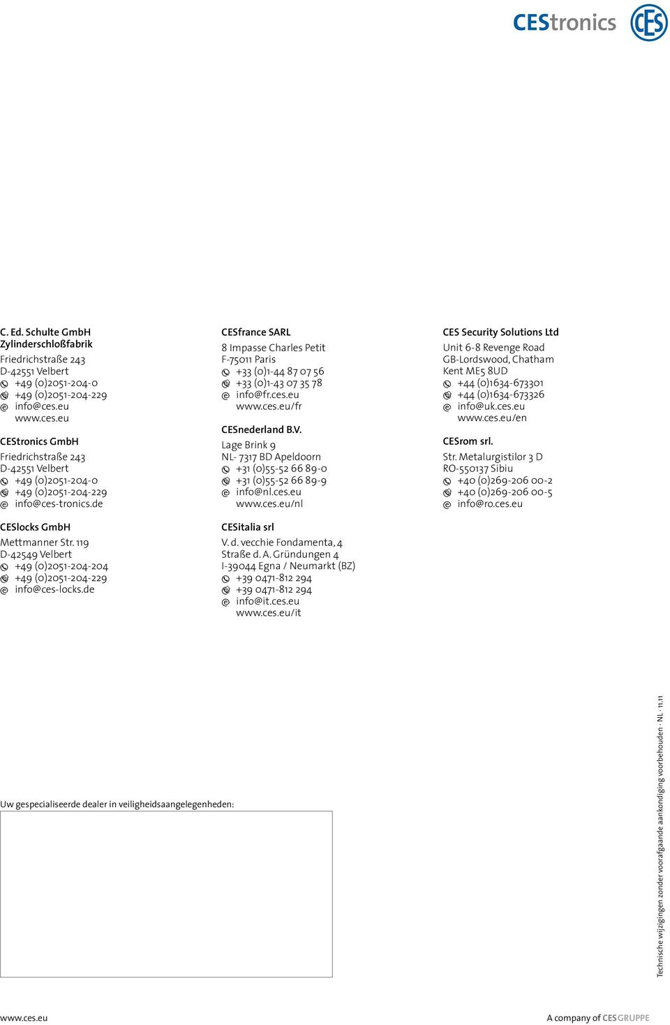 119 D-42549 Velbert f +49 (0)2051-204-204 h +49 (0)2051-204-229 e info@ces-locks.de CESfrance SARL 8 Impasse Charles Petit F-75011 Paris f +33 (0)1-44 87 07 56 h +33 (0)1-43 07 35 78 e info@fr.ces.eu www.