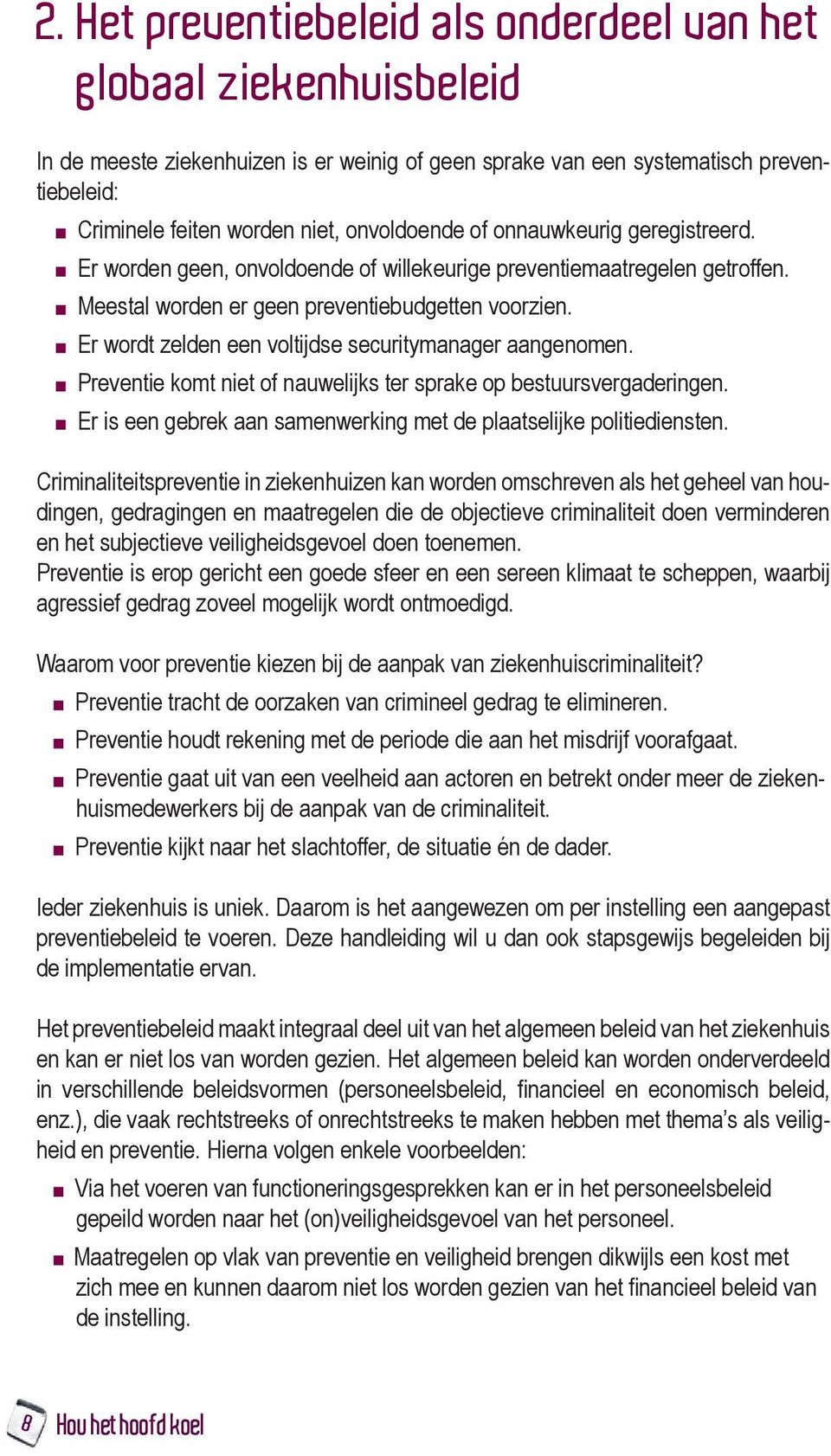 Er wordt zelden een voltijdse securitymanager aangenomen. Preventie komt niet of nauwelijks ter sprake op bestuursvergaderingen. Er is een gebrek aan samenwerking met de plaatselijke politiediensten.