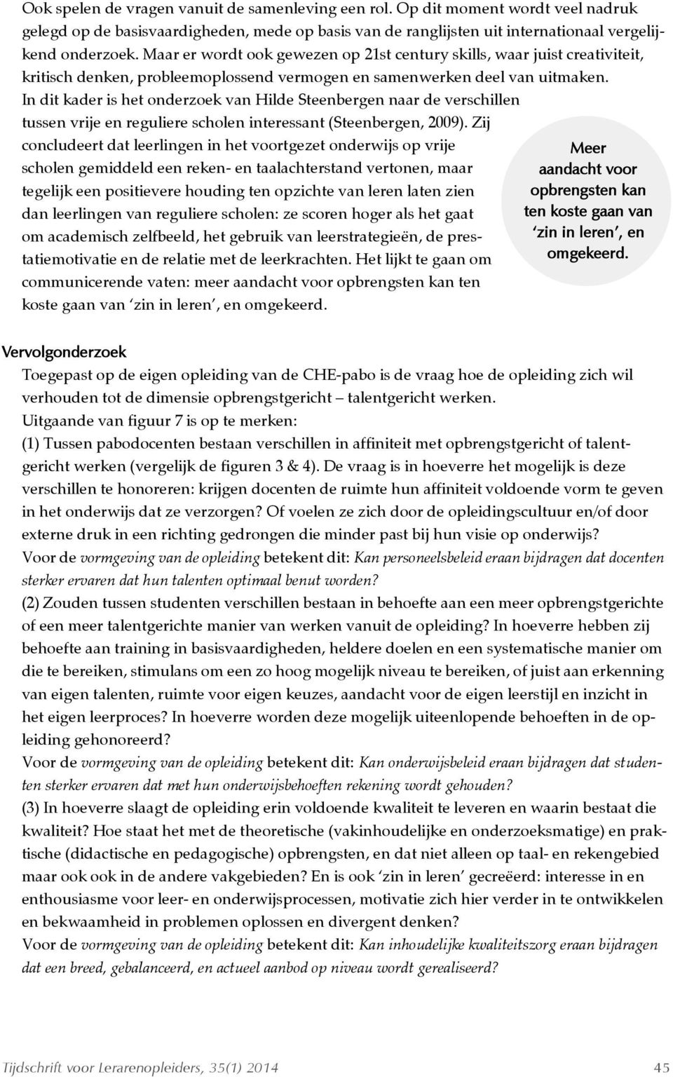 In dit kader is het onderzoek van Hilde Steenbergen naar de verschillen tussen vrije en reguliere scholen interessant (Steenbergen, 2009).