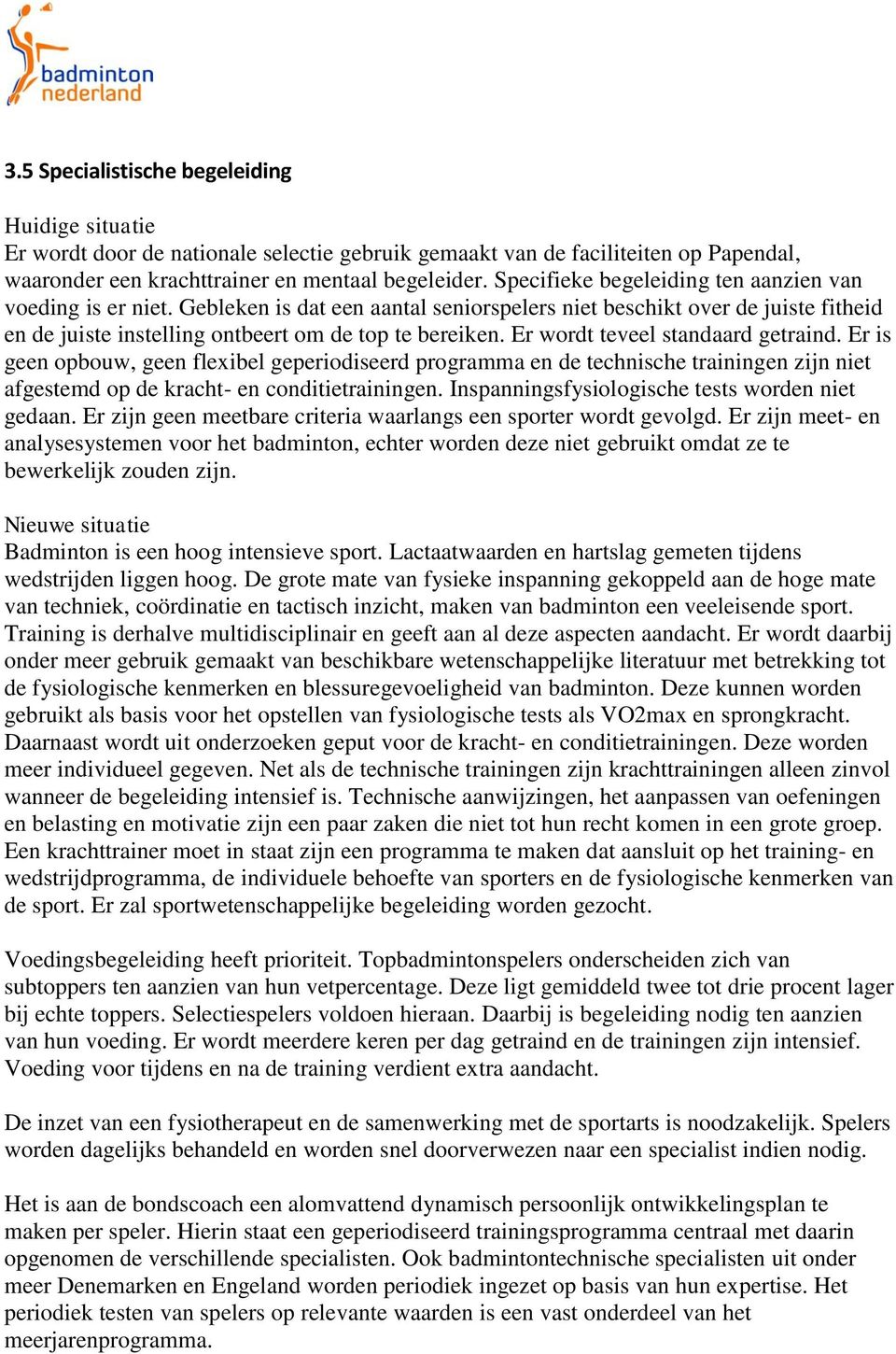 Er wordt teveel standaard getraind. Er is geen opbouw, geen flexibel geperiodiseerd programma en de technische trainingen zijn niet afgestemd op de kracht- en conditietrainingen.