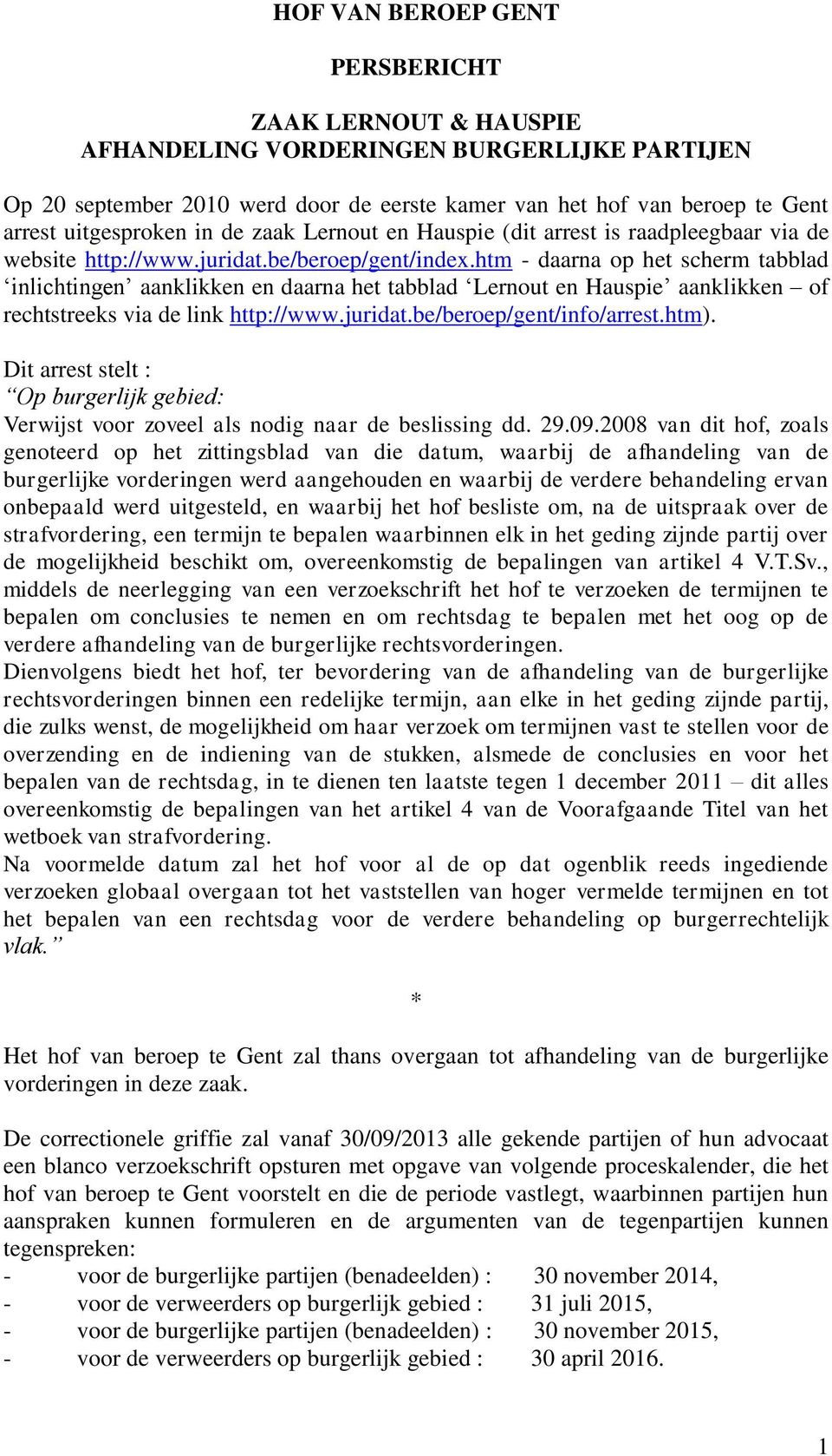 htm - daarna op het scherm tabblad inlichtingen aanklikken en daarna het tabblad Lernout en Hauspie aanklikken of rechtstreeks via de link http://www.juridat.be/beroep/gent/info/arrest.htm).