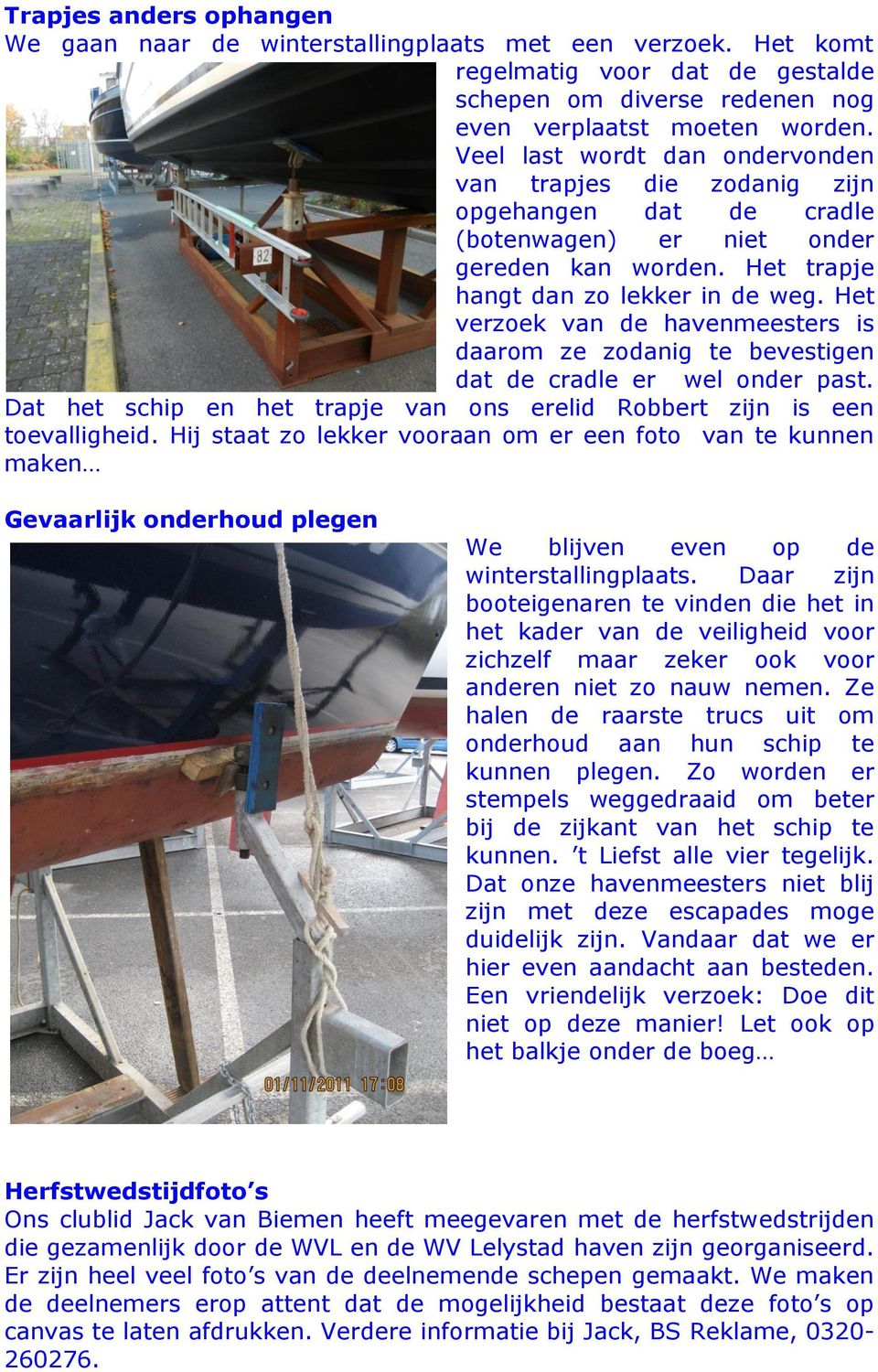 Het verzoek van de havenmeesters is daarom ze zodanig te bevestigen dat de cradle er wel onder past. Dat het schip en het trapje van ons erelid Robbert zijn is een toevalligheid.