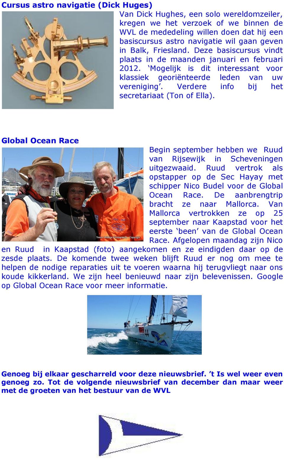 Verdere info bij het secretariaat (Ton of Ella). Global Ocean Race Begin september hebben we Ruud van Rijsewijk in Scheveningen uitgezwaaid.