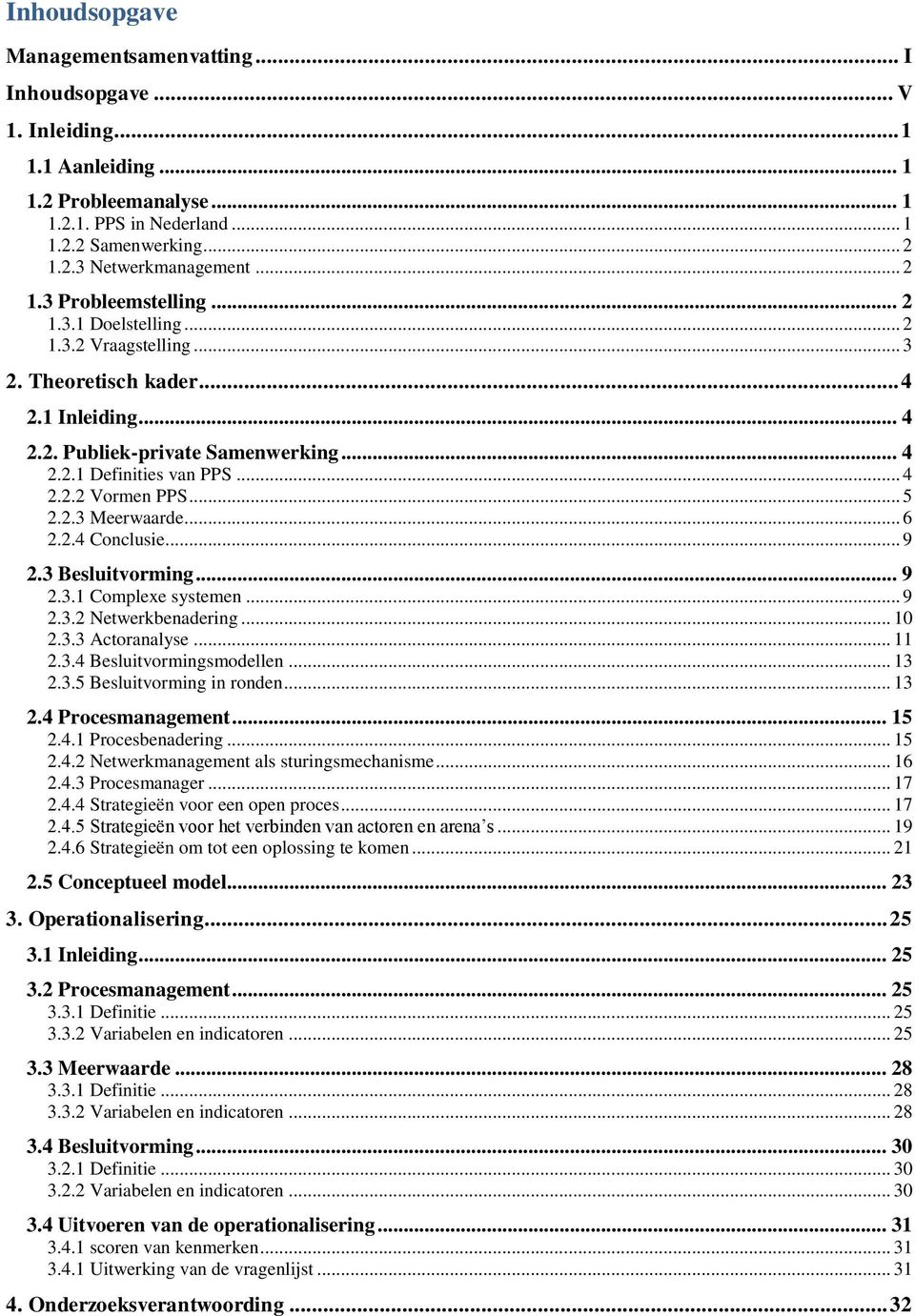 .. 5 2.2.3 Meerwaarde... 6 2.2.4 Conclusie... 9 2.3 Besluitvorming... 9 2.3.1 Complexe systemen... 9 2.3.2 Netwerkbenadering... 10 2.3.3 Actoranalyse... 11 2.3.4 Besluitvormingsmodellen... 13 2.3.5 Besluitvorming in ronden.