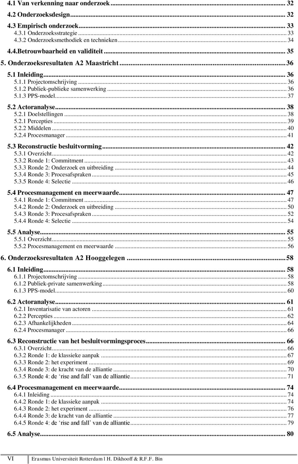 .. 38 5.2.1 Percepties... 39 5.2.2 Middelen... 40 5.2.4 Procesmanager... 41 5.3 Reconstructie besluitvorming... 42 5.3.1 Overzicht... 42 5.3.2 Ronde 1: Commitment... 43 5.3.3 Ronde 2: Onderzoek en uitbreiding.