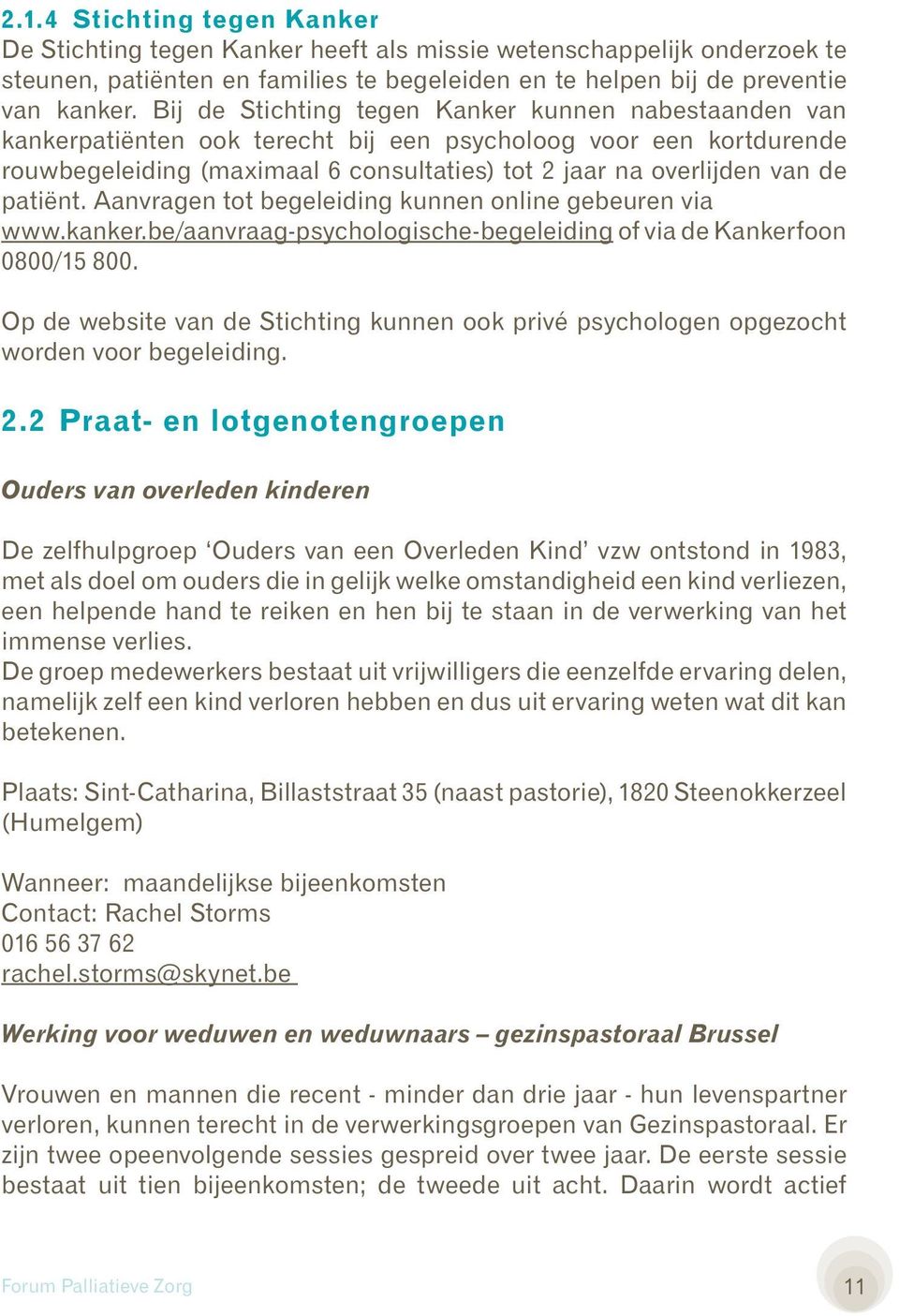 patiënt. Aanvragen tot begeleiding kunnen online gebeuren via www.kanker.be/aanvraag-psychologische-begeleiding of via de Kankerfoon 0800/15 800.