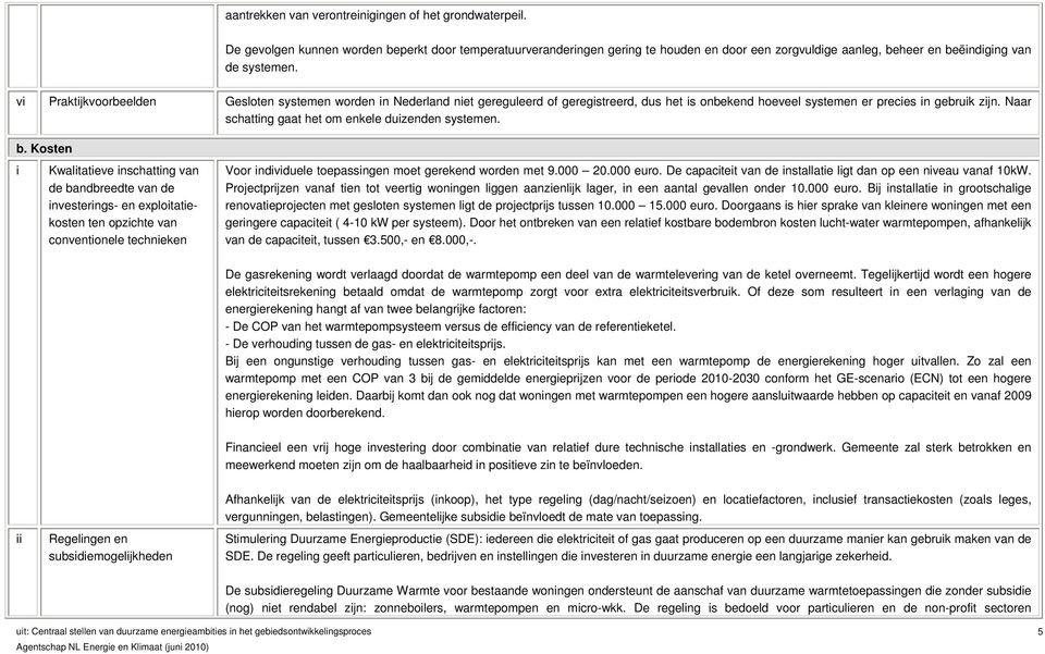 vi Praktijkvoorbeelden Gesloten systemen worden in Nederland niet gereguleerd of geregistreerd, dus het is onbekend hoeveel systemen er precies in gebruik zijn.