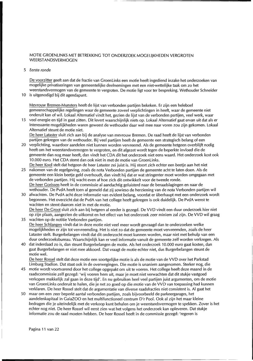 Wethouder Schneider 10 is uitgenodigd bij dit agendapunt. Mevrouw Bremen-Munsters heeft de lijst van verbonden partijen bekeken.