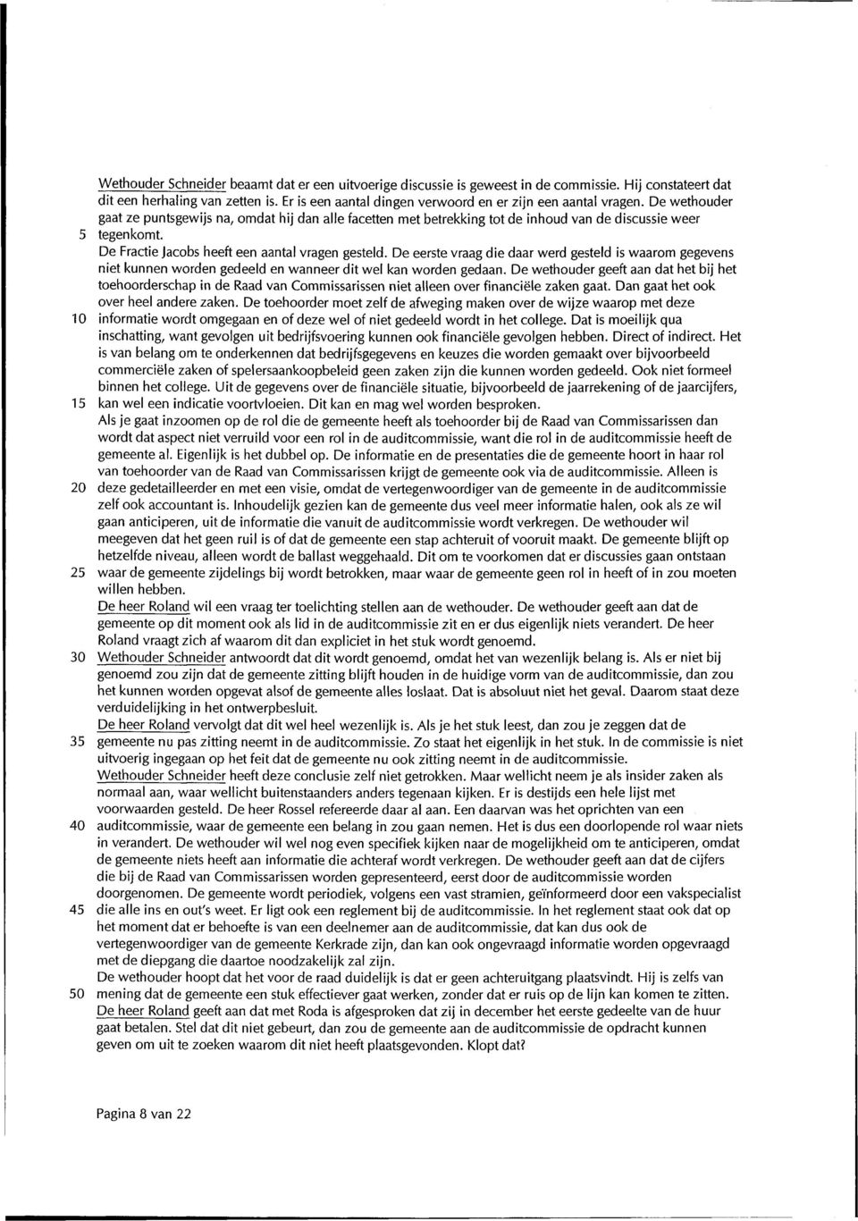 De Fractie Jacobs heeft een aantal vragen gesteld. De eerste vraag die daar werd gesteld is waarom gegevens niet kunnen worden gedeeld en wanneer dit wel kan worden gedaan.