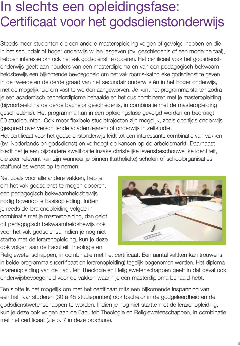 Het certificaat voor het godsdienst - onderwijs geeft aan houders van een masterdiploma en van een pedagogisch bekwaam - heidsbewijs een bijkomende bevoegdheid om het vak rooms-katholieke godsdienst