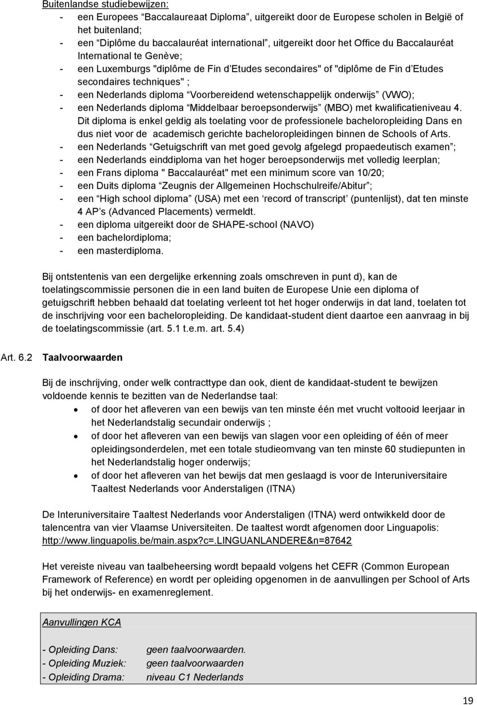 wetenschappelijk onderwijs (VWO); - een Nederlands diploma Middelbaar beroepsonderwijs (MBO) met kwalificatieniveau 4.