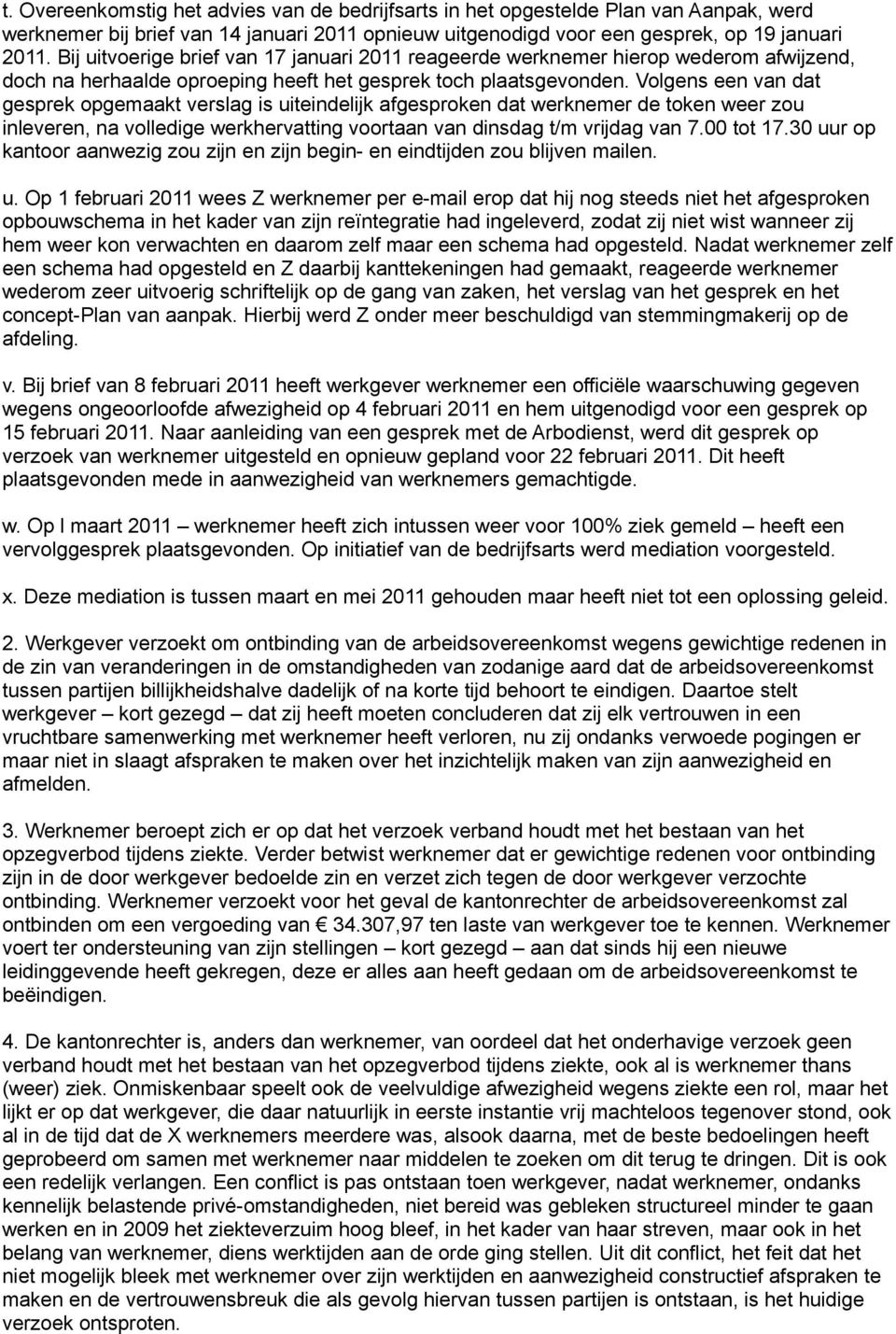 Volgens een van dat gesprek opgemaakt verslag is uiteindelijk afgesproken dat werknemer de token weer zou inleveren, na volledige werkhervatting voortaan van dinsdag t/m vrijdag van 7.00 tot 17.