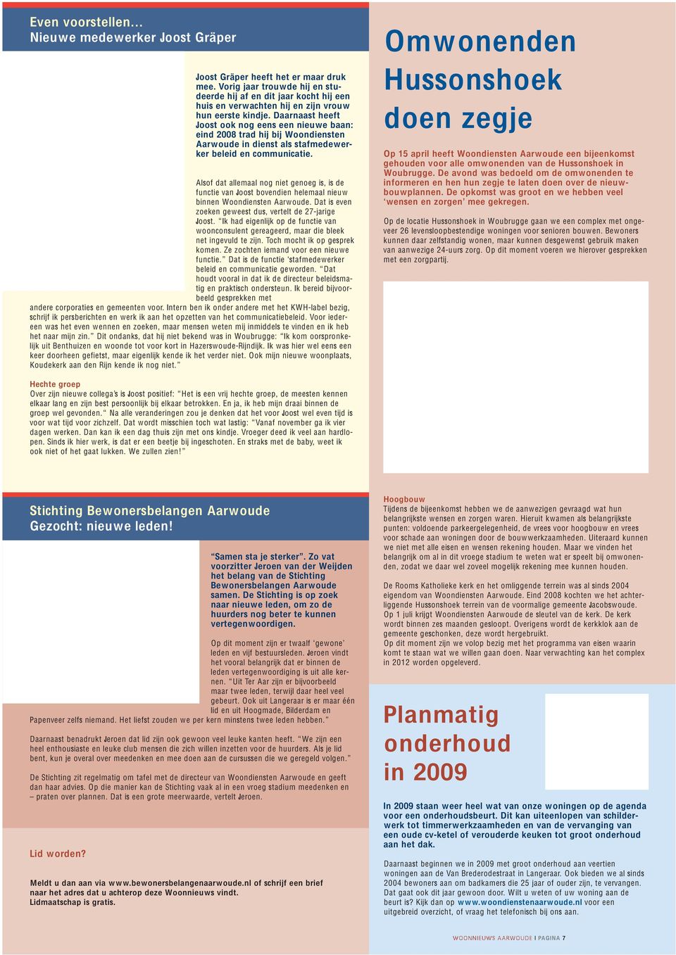 Daarnaast heeft Joost ook nog eens een nieuwe baan: eind 2008 trad hij bij Woondiensten Aarwoude in dienst als stafmedewerker beleid en communicatie.