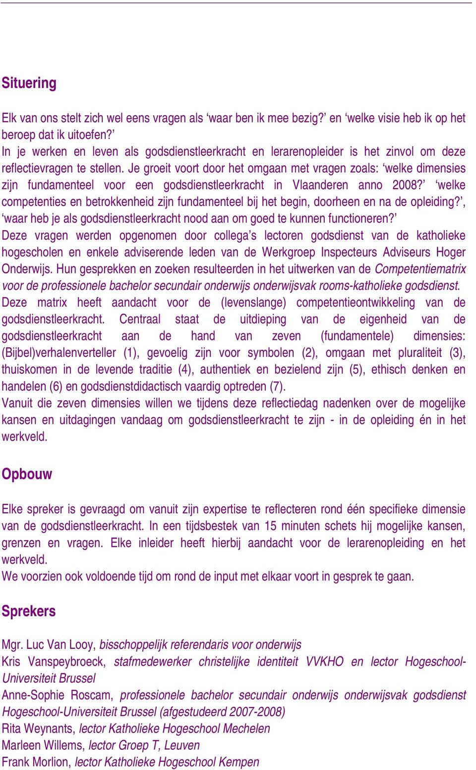 Je groeit voort door het omgaan met vragen zoals: welke dimensies zijn fundamenteel voor een godsdienstleerkracht in Vlaanderen anno 2008?