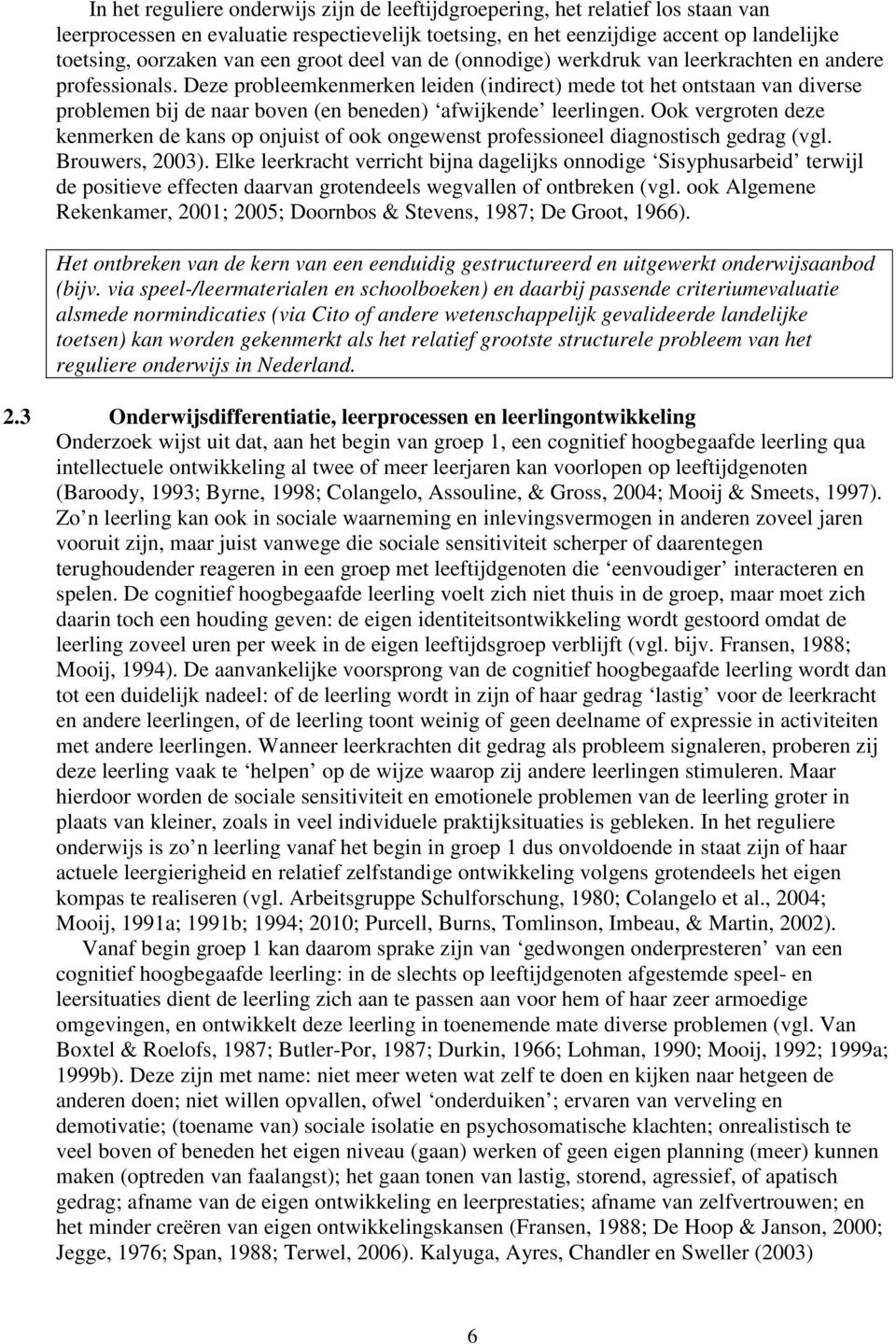 Deze probleemkenmerken leiden (indirect) mede tot het ontstaan van diverse problemen bij de naar boven (en beneden) afwijkende leerlingen.