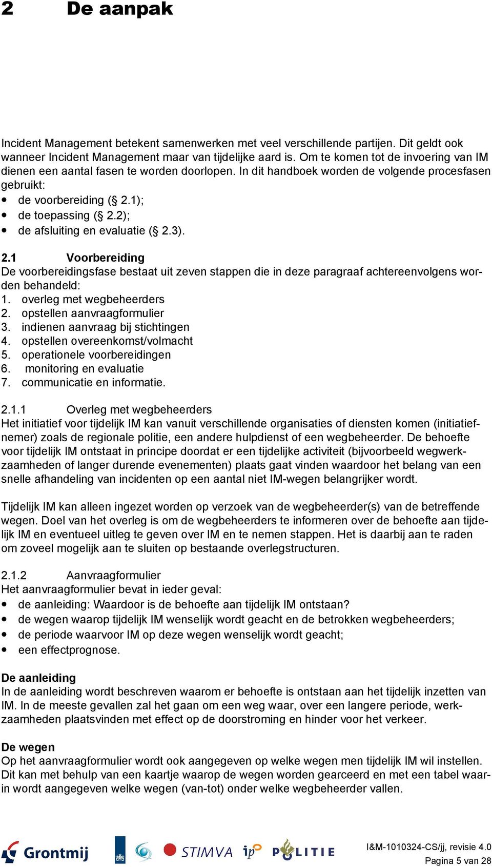 2); de afsluiting en evaluatie ( 2.3). 2.1 Voorbereiding De voorbereidingsfase bestaat uit zeven stappen die in deze paragraaf achtereenvolgens worden behandeld: 1. overleg met wegbeheerders 2.