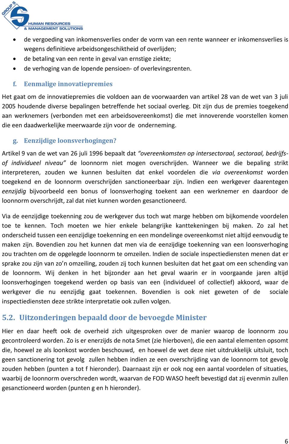 Eenmalige innovatiepremies Het gaat om de innovatiepremies die voldoen aan de voorwaarden van artikel 28 van de wet van 3 juli 2005 houdende diverse bepalingen betreffende het sociaal overleg.