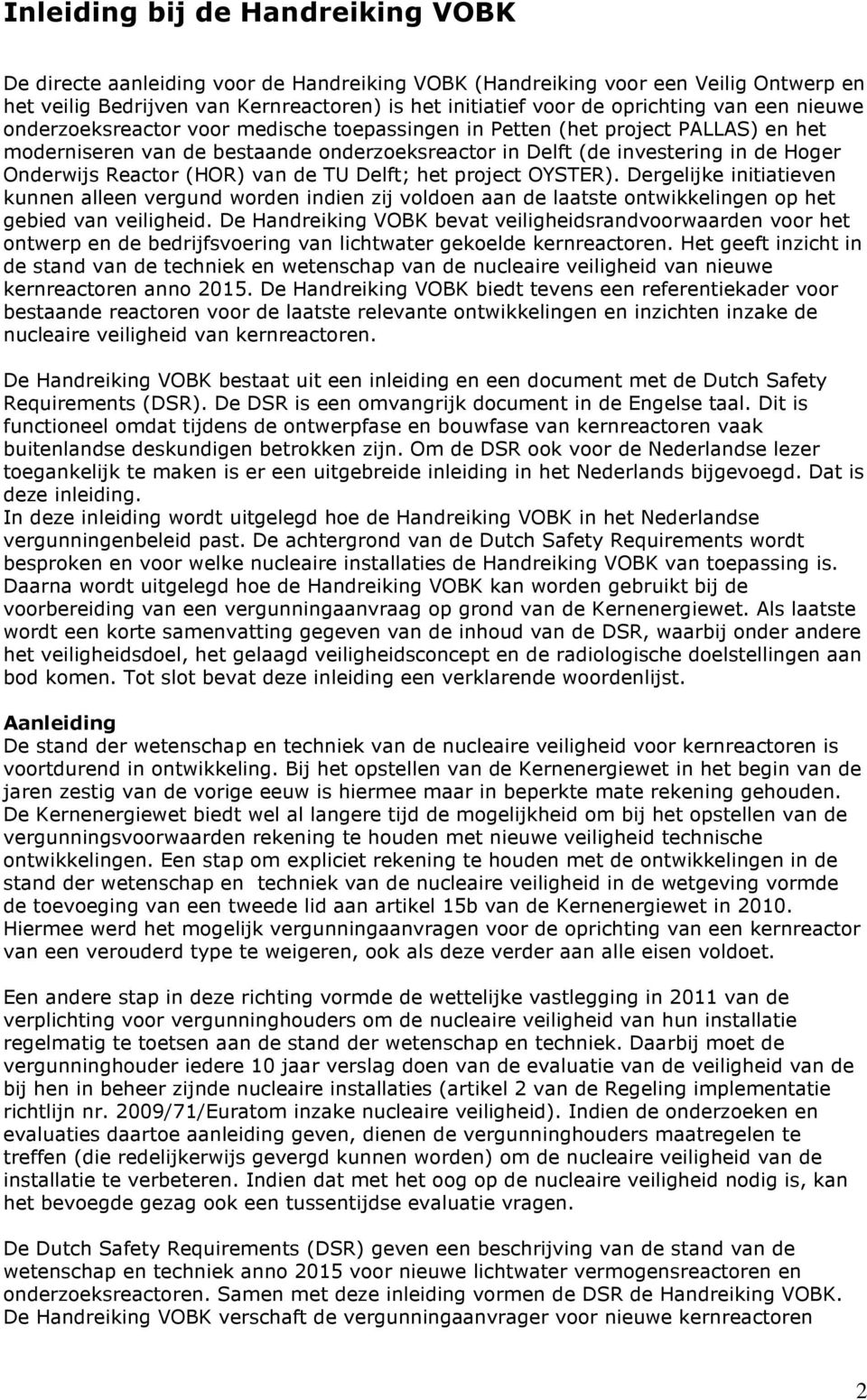 Reactor (HOR) van de TU Delft; het project OYSTER). Dergelijke initiatieven kunnen alleen vergund worden indien zij voldoen aan de laatste ontwikkelingen op het gebied van veiligheid.