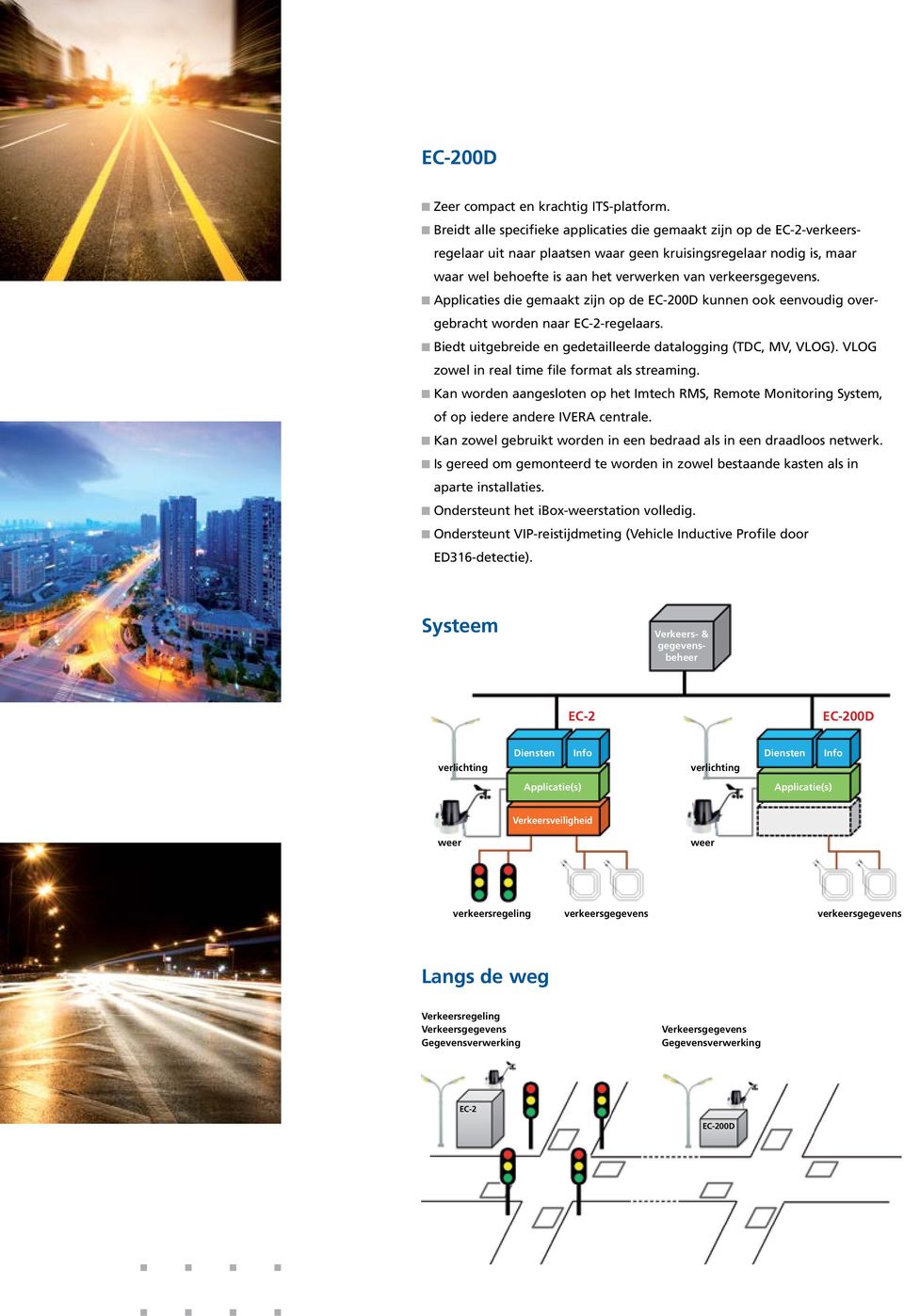 verkeersgegevens. Applicaties die gemaakt zijn op de EC-200D kunnen ook eenvoudig overgebracht worden naar EC-2-regelaars. Biedt uitgebreide en gedetailleerde datalogging (TDC, MV, VLOG).