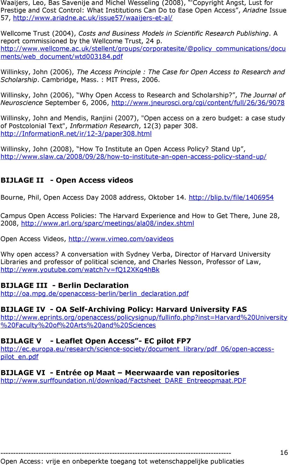 uk/stellent/groups/corporatesite/@policy_communications/docu ments/web_document/wtd003184.pdf Willinksy, John (2006), The Access Principle : The Case for Open Access to Research and Scholarship.