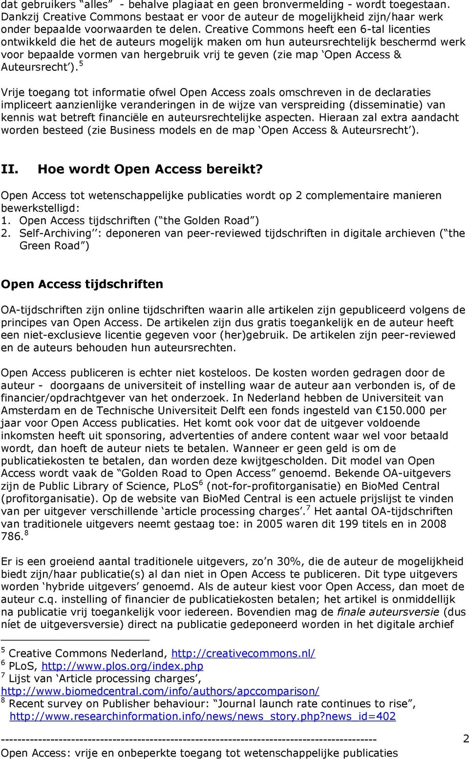 Creative Commons heeft een 6-tal licenties ontwikkeld die het de auteurs mogelijk maken om hun auteursrechtelijk beschermd werk voor bepaalde vormen van hergebruik vrij te geven (zie map Open Access