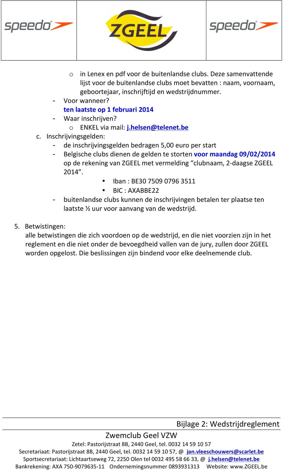 Inschrijvingsgeln: - inschrijvingsgeln bedragen 5,00 euro per start - Belgische clubs dienen geln te storten voor maandag 09/02/2014 op rekening van ZGEEL met vermelding clubnaam, 2- daagse ZGEEL