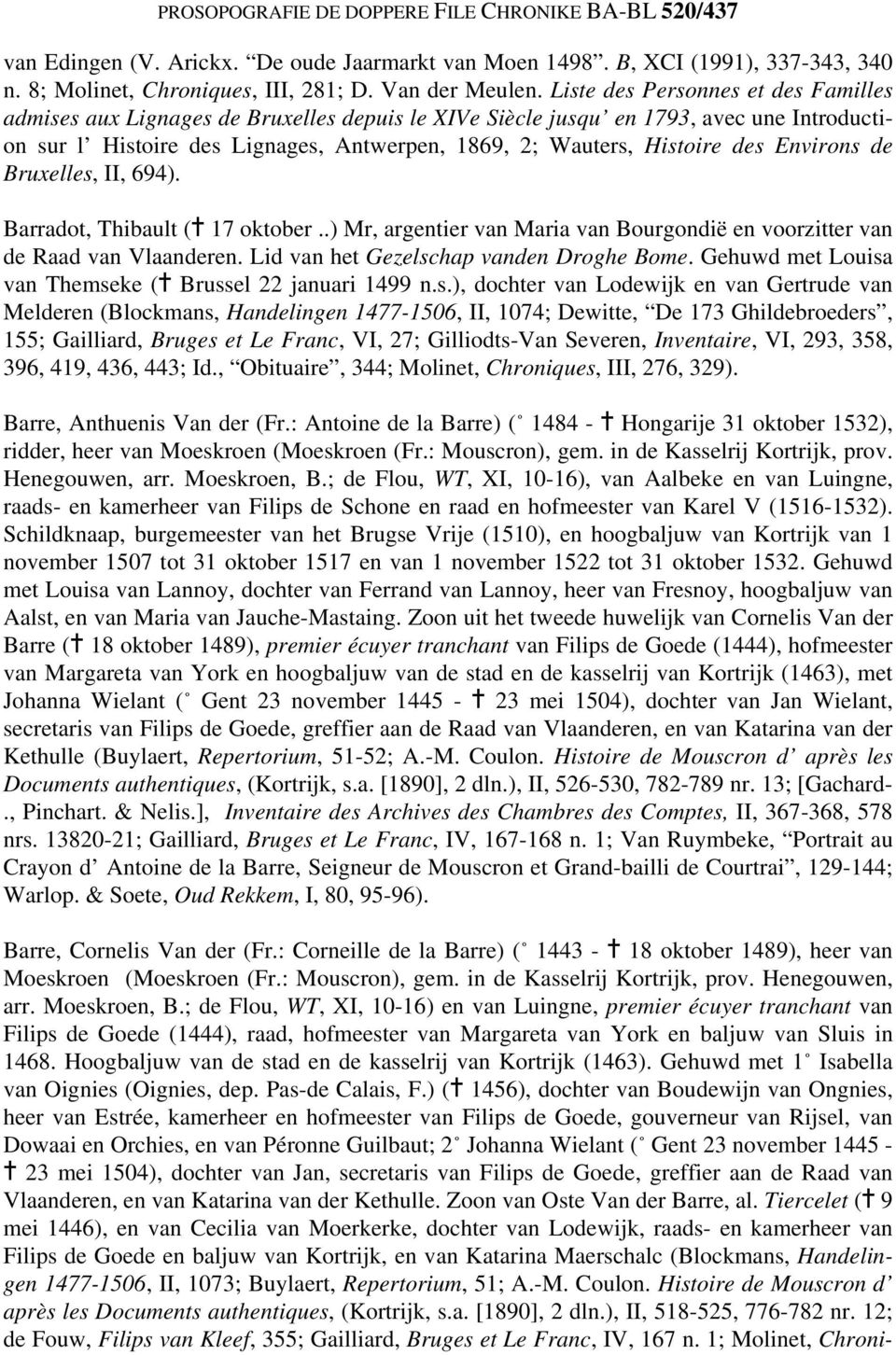 Environs de Bruxelles, II, 694). Barradot, Thibault (^ 17 oktober..) Mr, argentier van Maria van Bourgondië en voorzitter van de Raad van Vlaanderen. Lid van het Gezelschap vanden Droghe Bome.