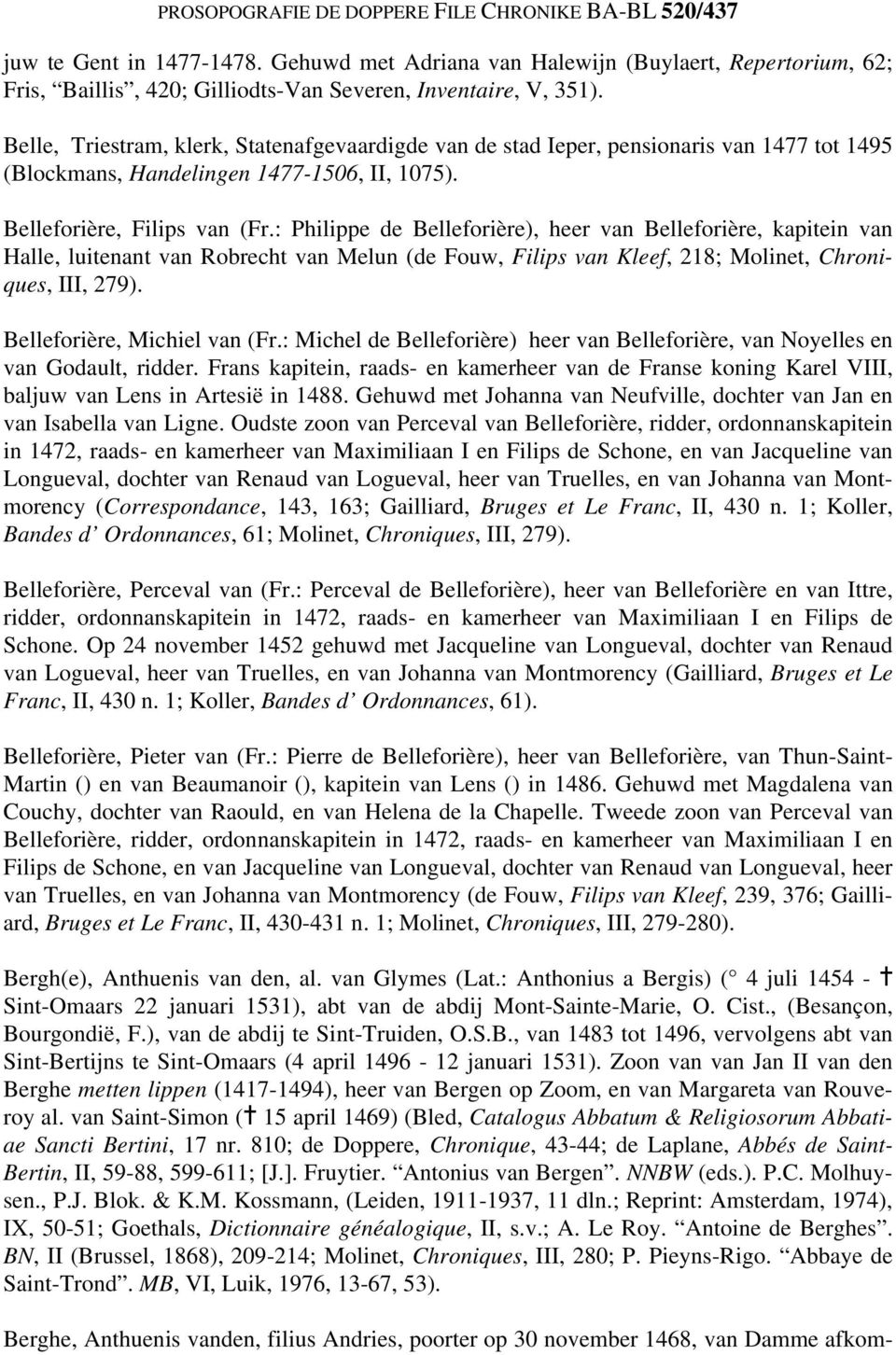 Belle, Triestram, klerk, Statenafgevaardigde van de stad Ieper, pensionaris van 1477 tot 1495 (Blockmans, Handelingen 1477-1506, II, 1075). Belleforière, Filips van (Fr.